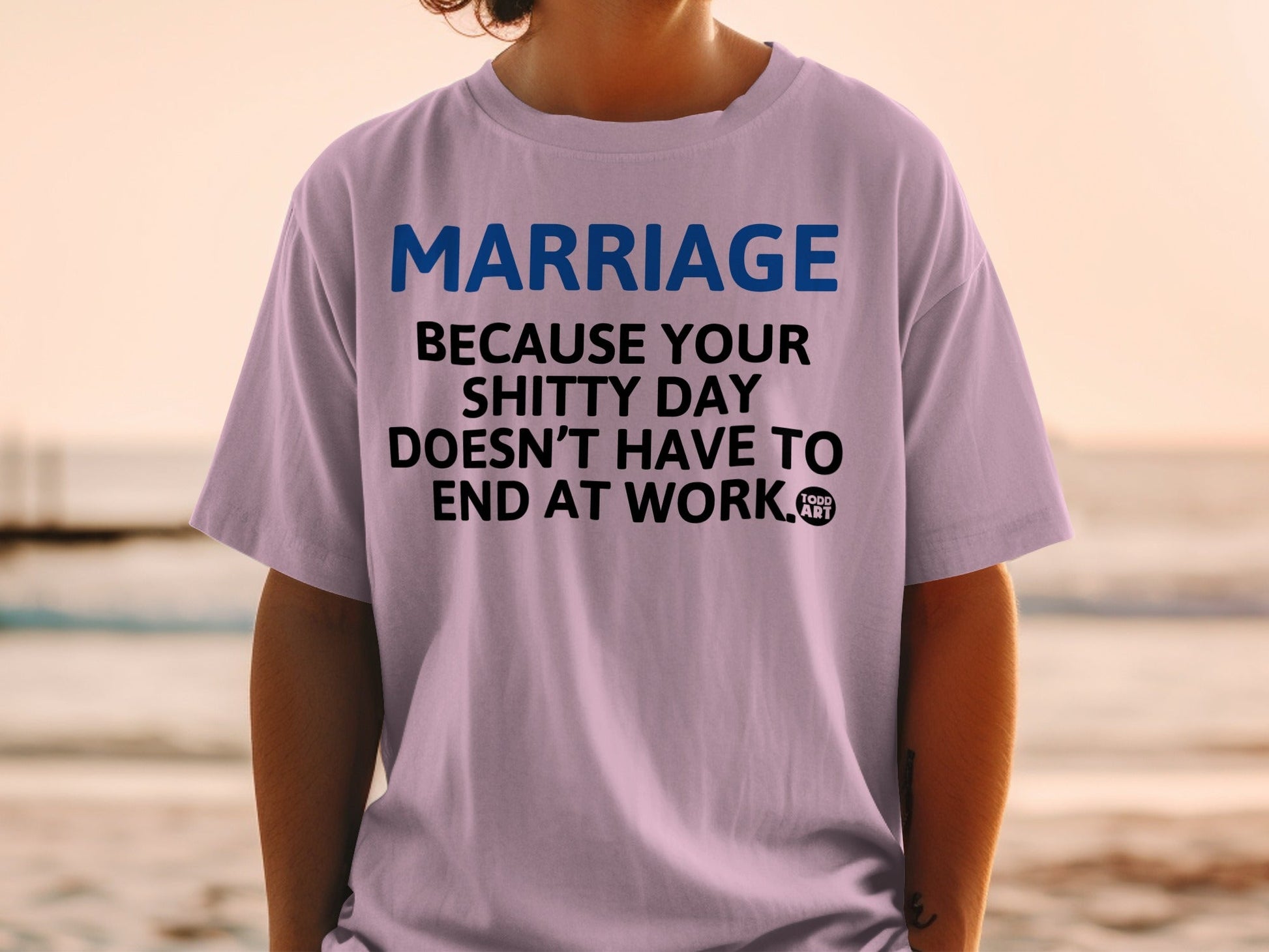 Marriage Because Your Shitty Day Doesn't End at Work Shirt