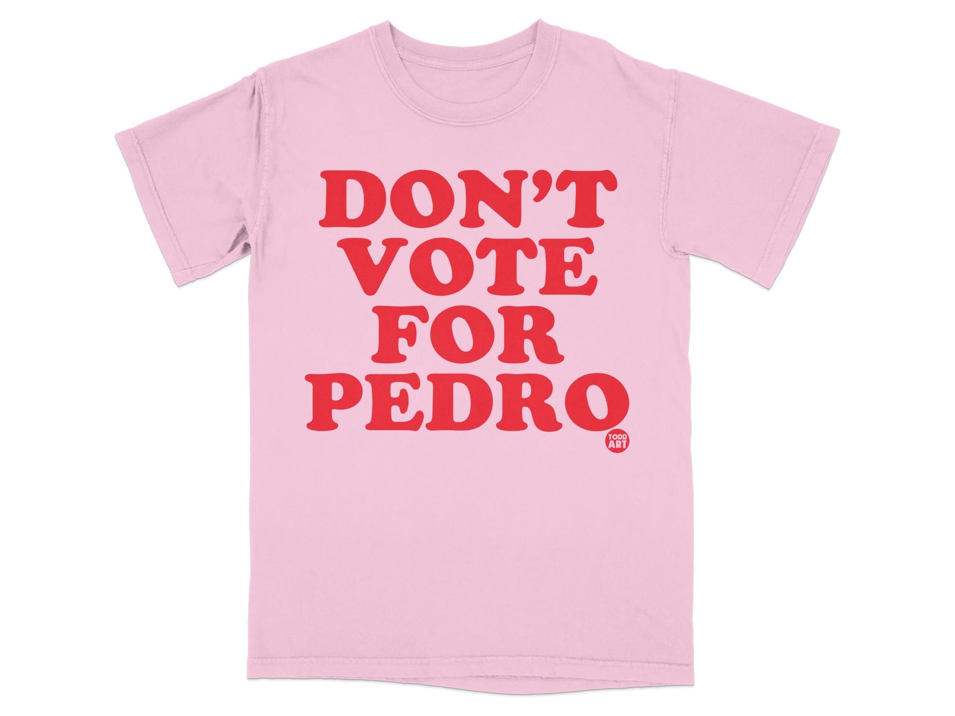 Don't Vote For Pedro Todd Art Graphic Tee Shirt