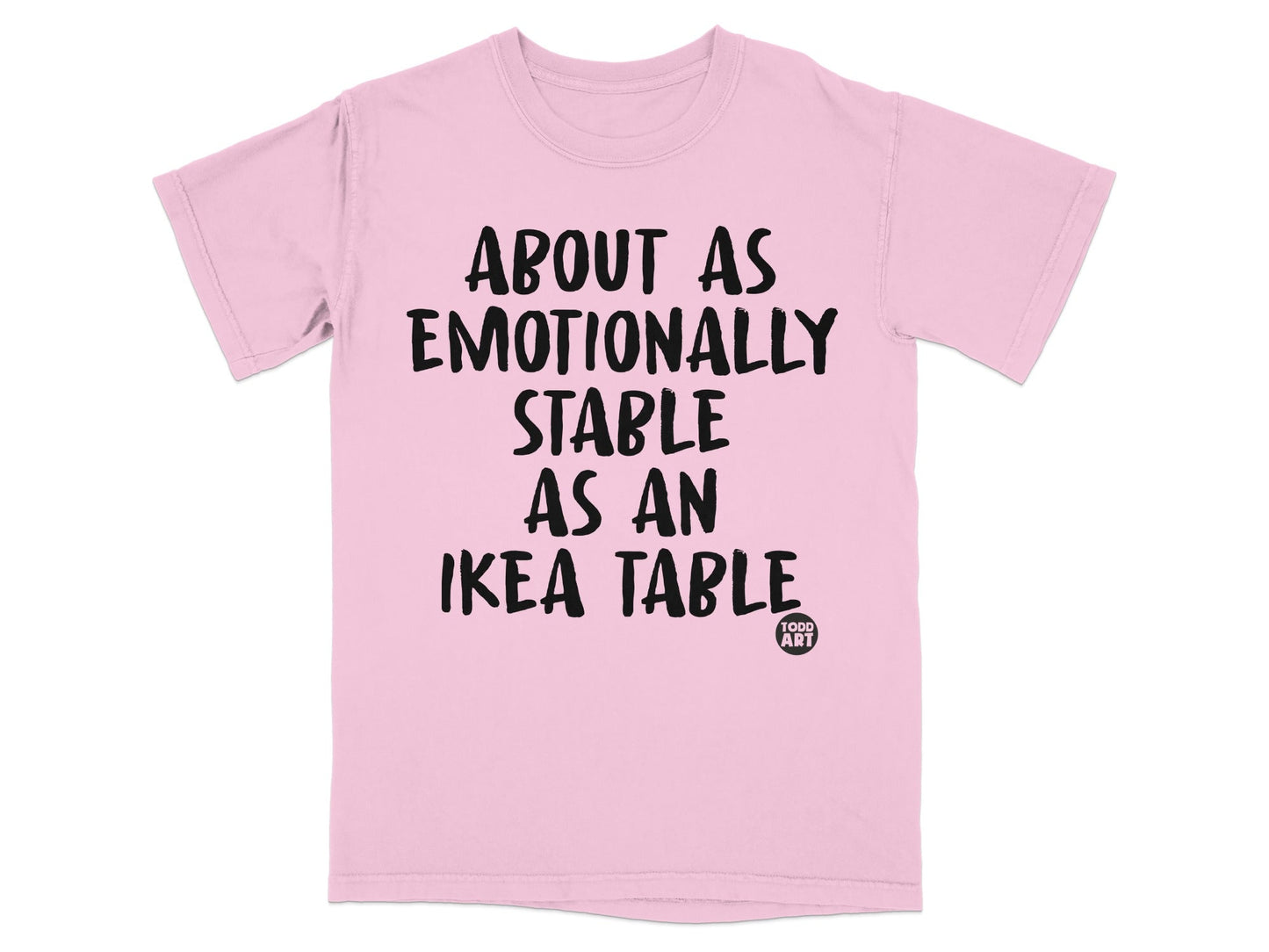 About As Emotionally Stable As An IKEA Table T-shirt