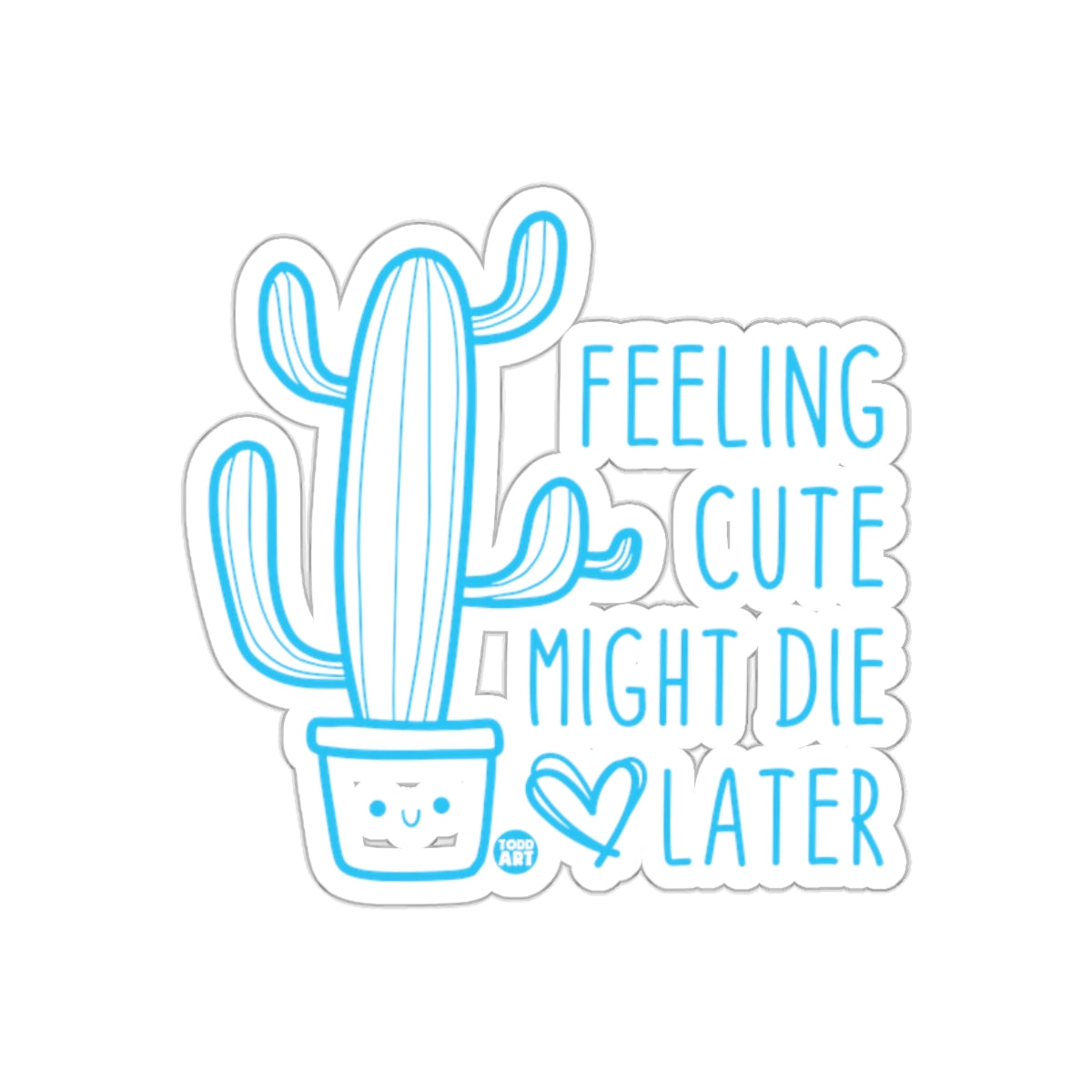 Feeling Cute Might Die Later with a Cactus sticker