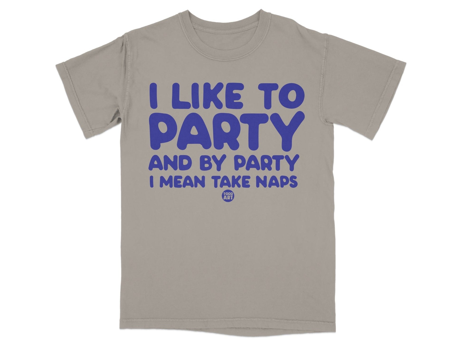 I Like to Party and By Party I Mean Take Naps T-shirt