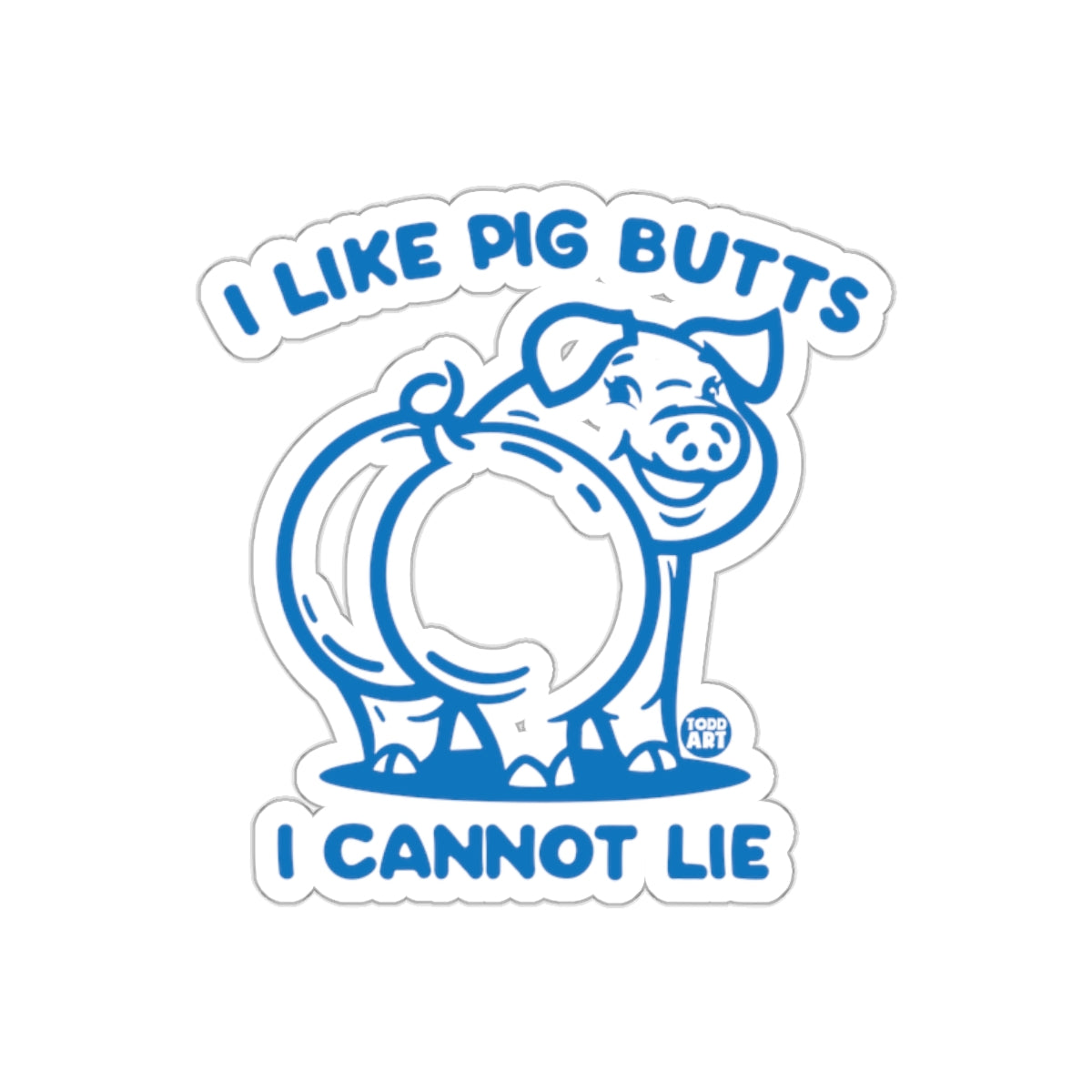 I Like Pig Butts Todd Art I Cannot Lie Funny sticker