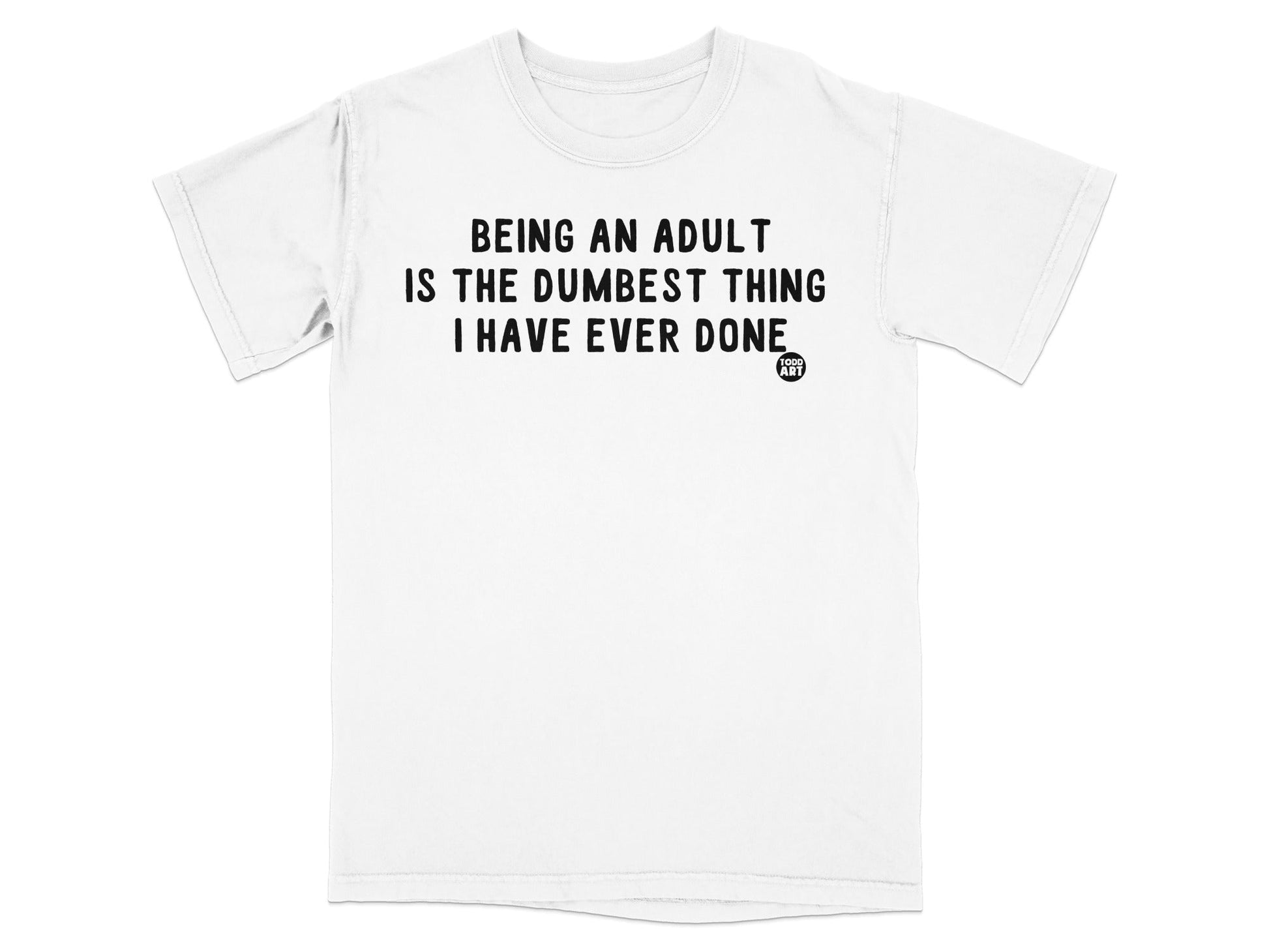 Being An Adult Is The Dumbest Thing I Have Ever Done Shirt