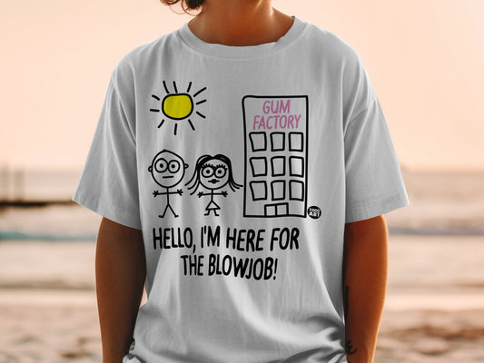 Hello I'm Here for the Blowjob Gum Factory T-shirt
