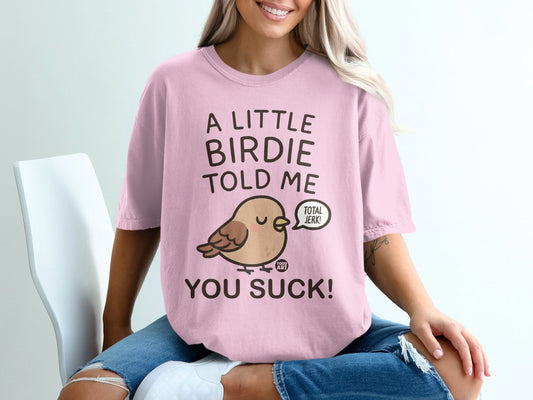 A Little Birdie Told Me You Suck Funny T-shirt