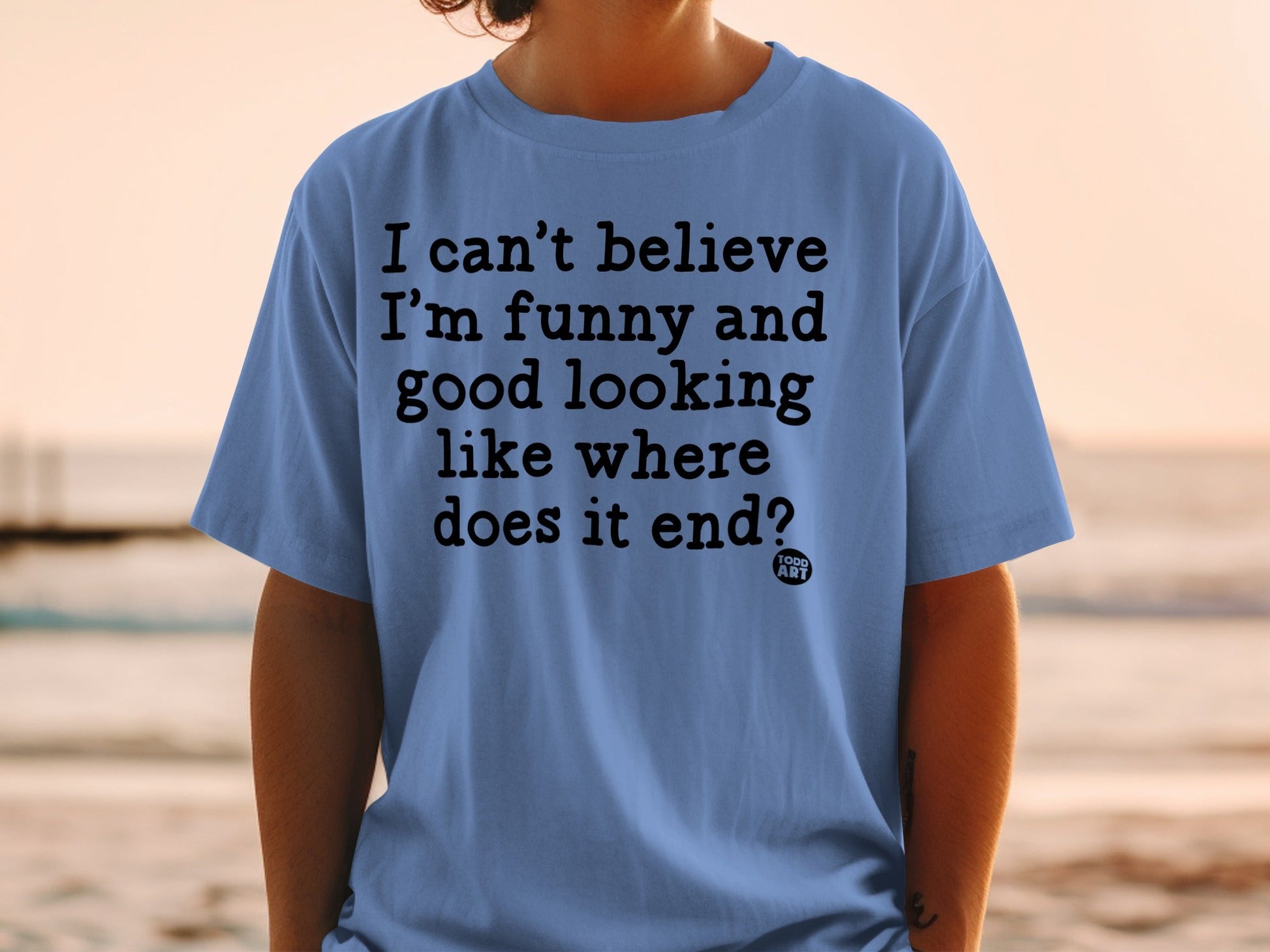 I Can't Believe I'm Funny and Good Looking T-Shirt