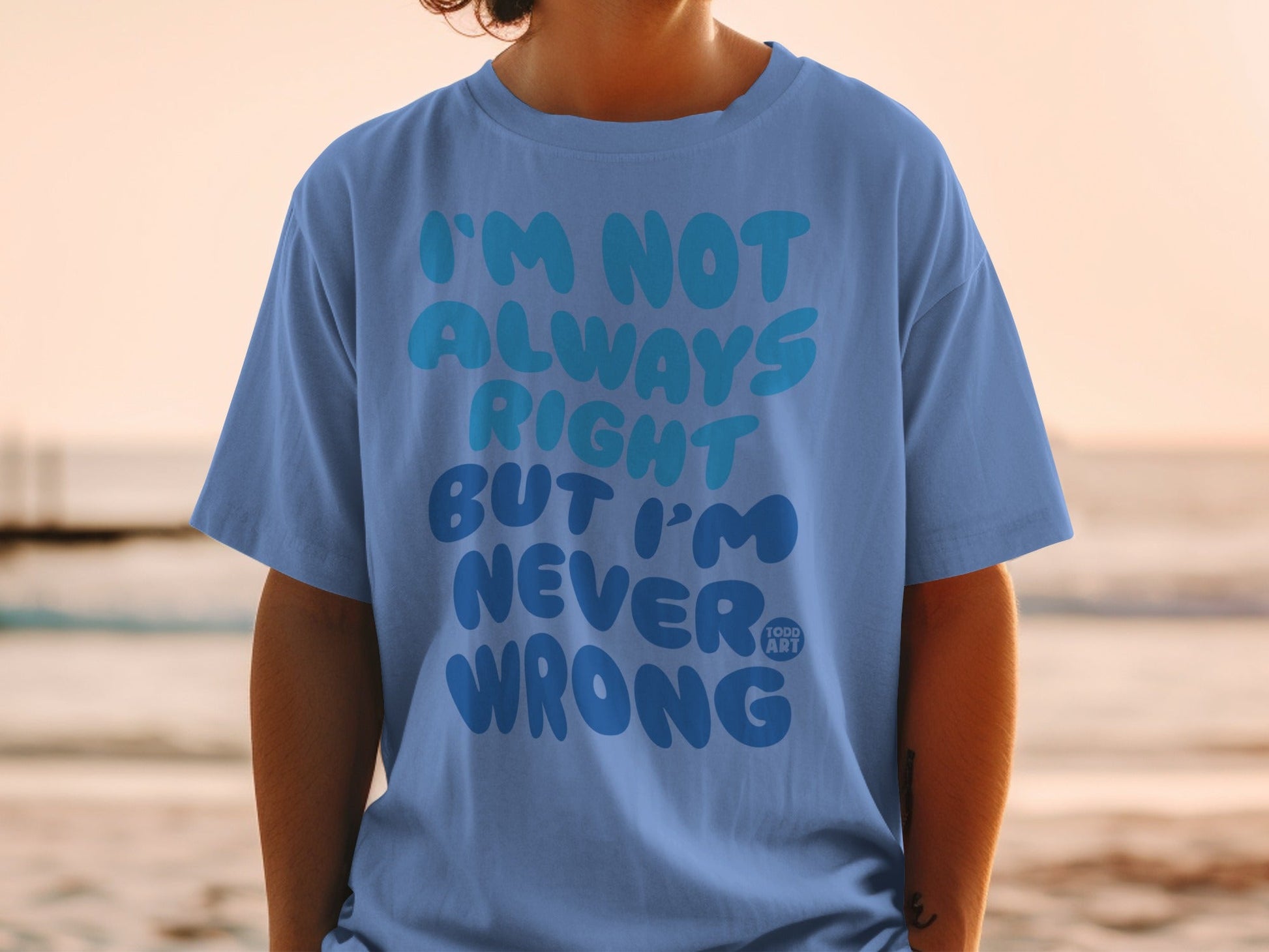 I'm Not Always Right But I'm Never Wrong T-Shirt