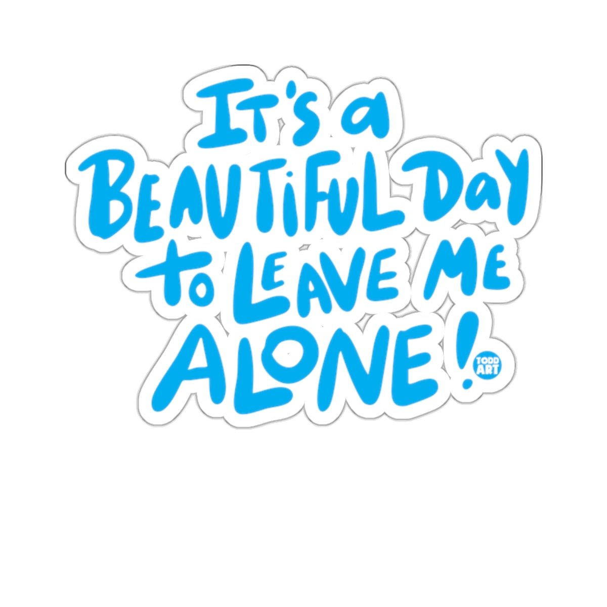 It's a BEAUTIFUL Day to LEAVE ME ALONE Sticker 