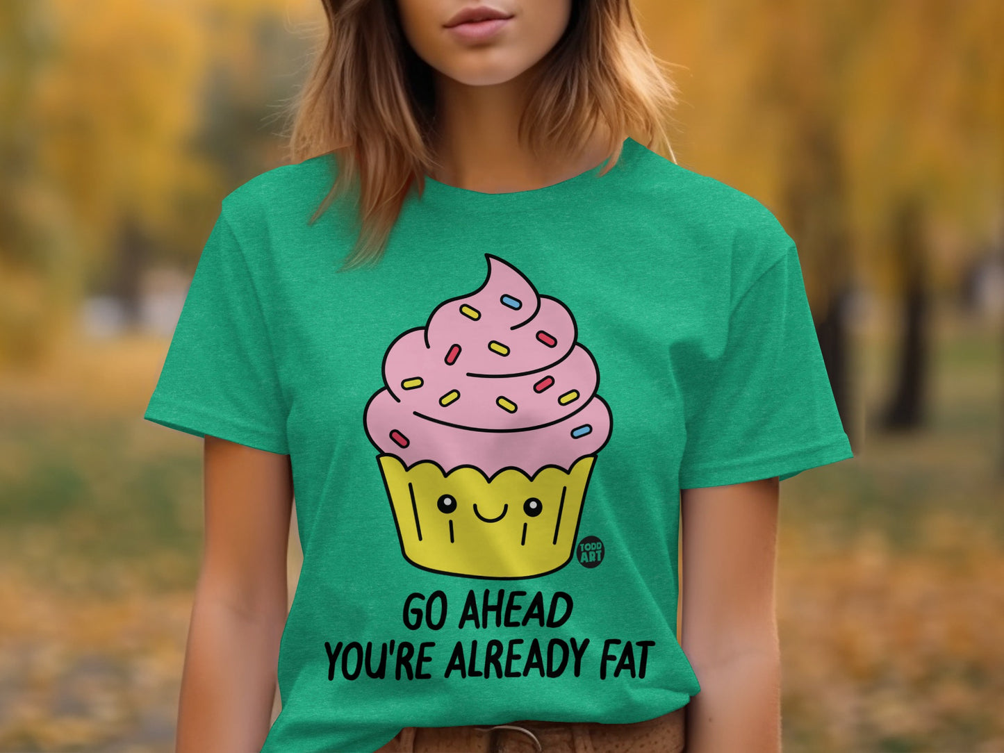 Funny Go Ahead You're Already Fat Cupcake Shirt