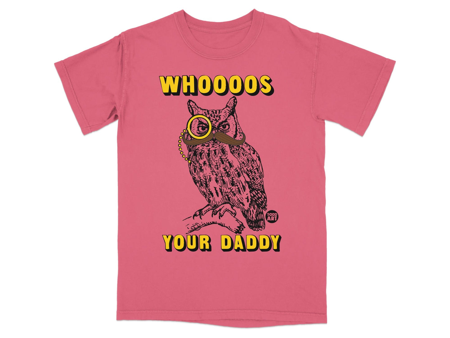 Pink t-shirt with a drawing of an owl wearing a monocle and mustache, text reads "WHOOOO YOUR DADDY".