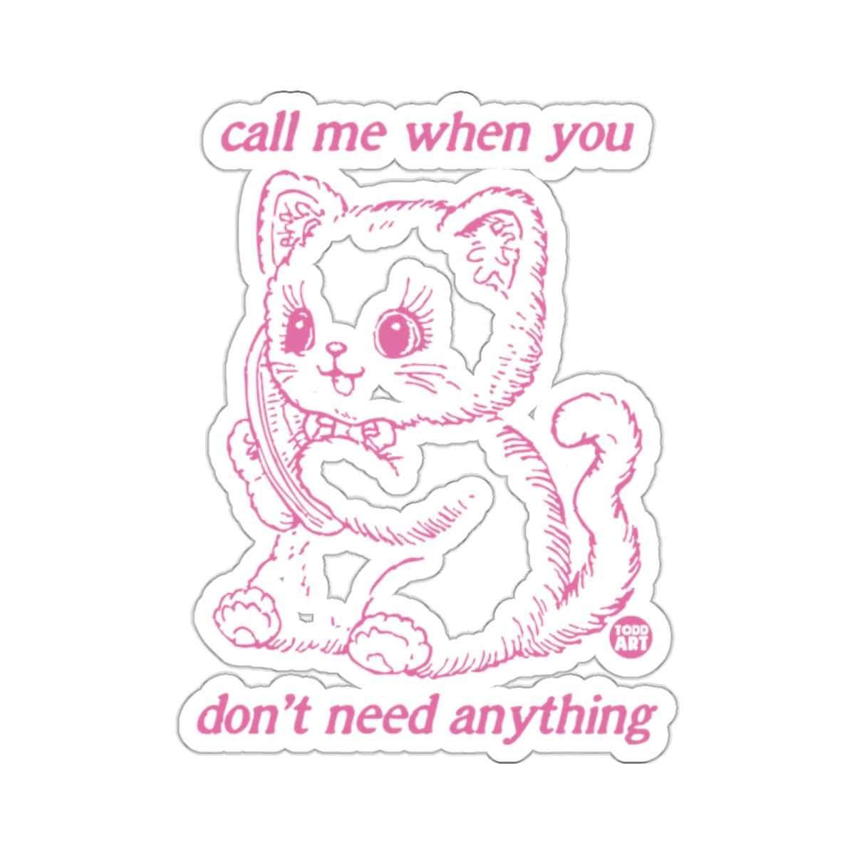 call me when you don't need anything 