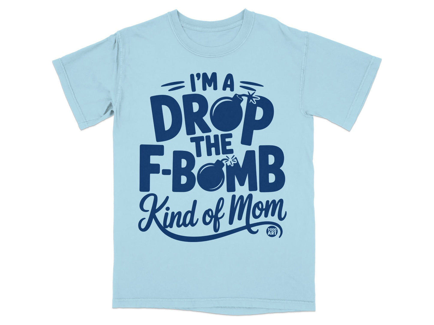 Light blue t-shirt with "I'm a DROP THE F-BOMB Kind of Mom" text and bomb graphic.
