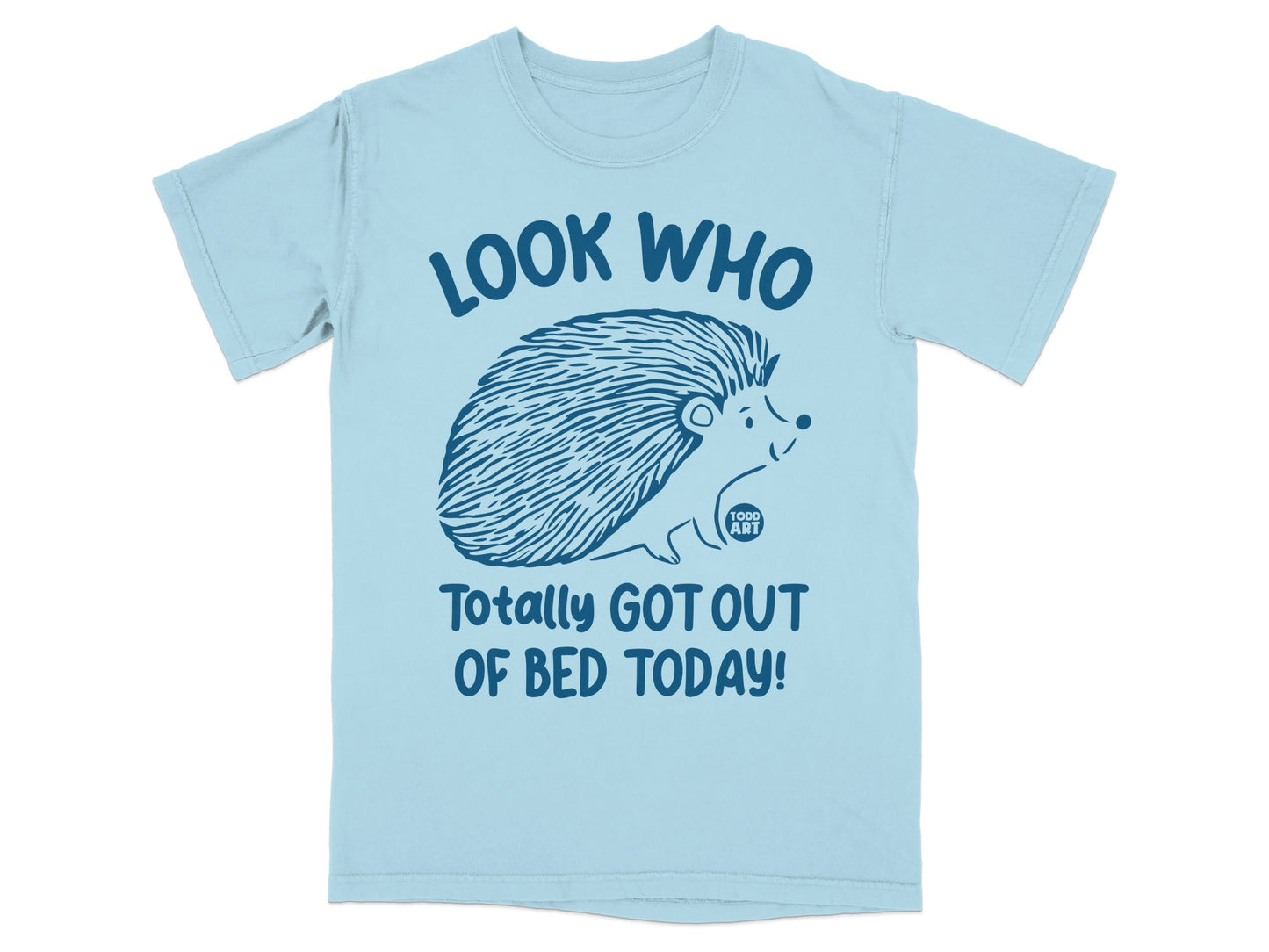 Look Who Totally Got Out Of Bed Today! T-Shirt