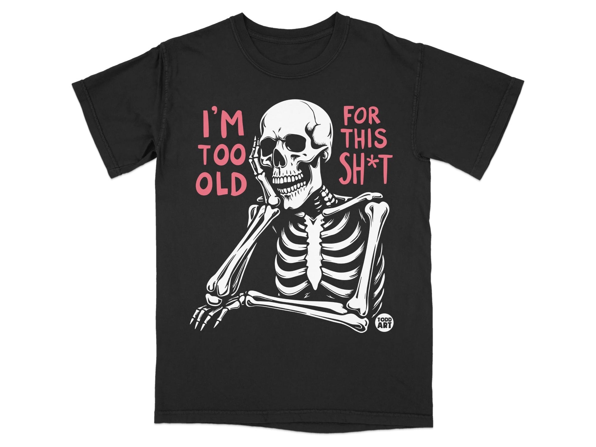 Black t-shirt with skeleton leaning on hand, text "I'm too old for this s*&t".
