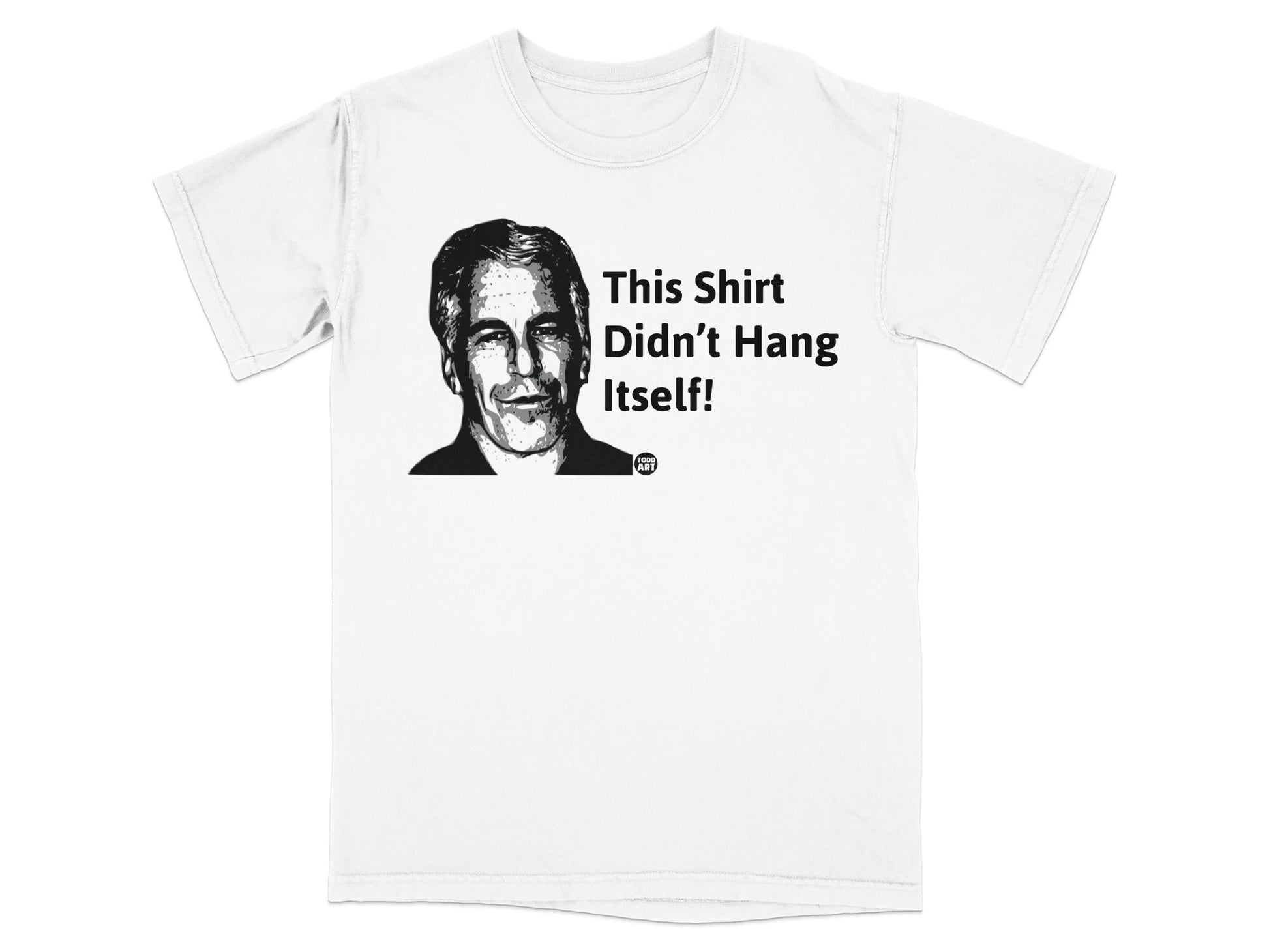 White t-shirt with portrait and text: "This Shirt Didn't Hang Itself!"