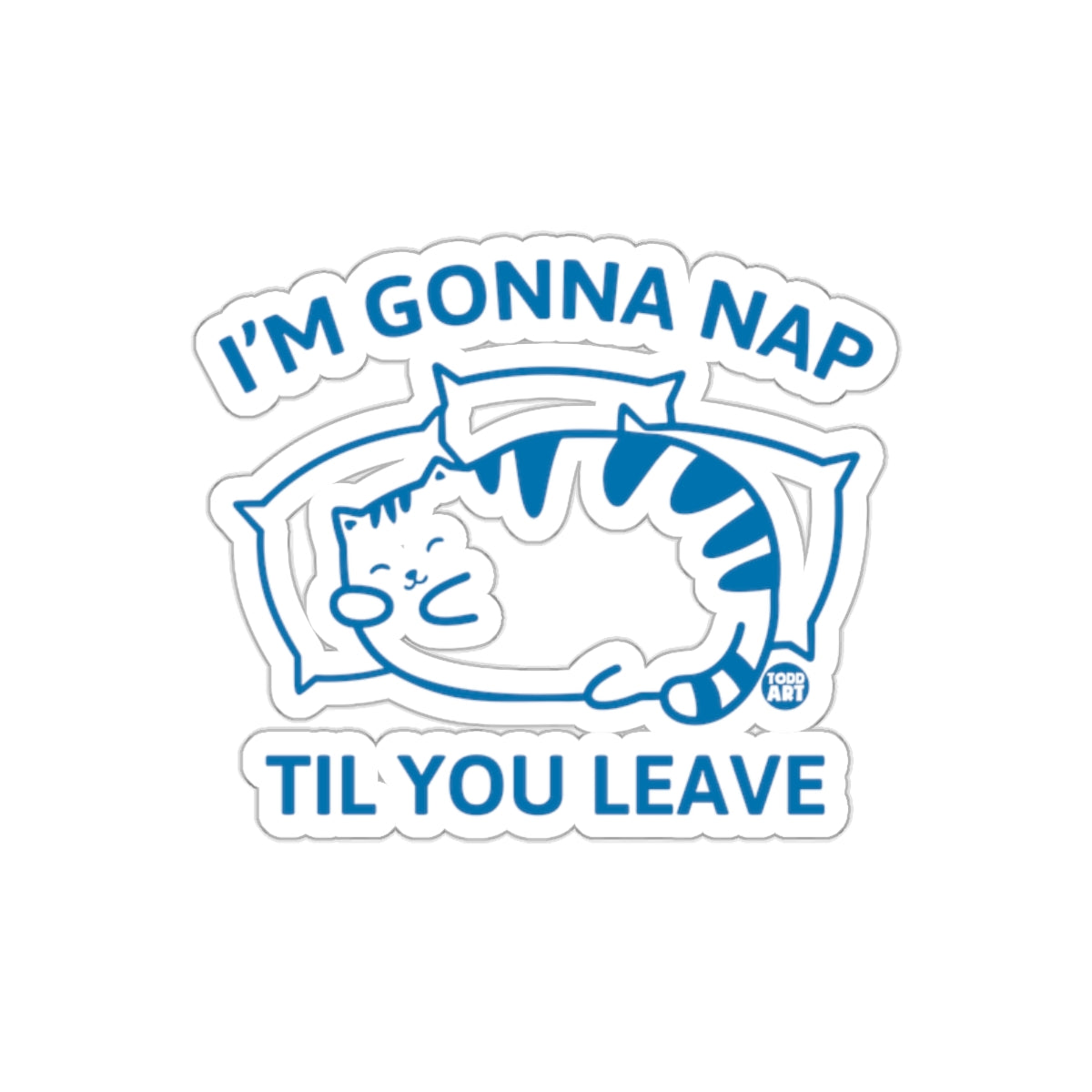 I'm Gonna Nap Til You Leave Sticker