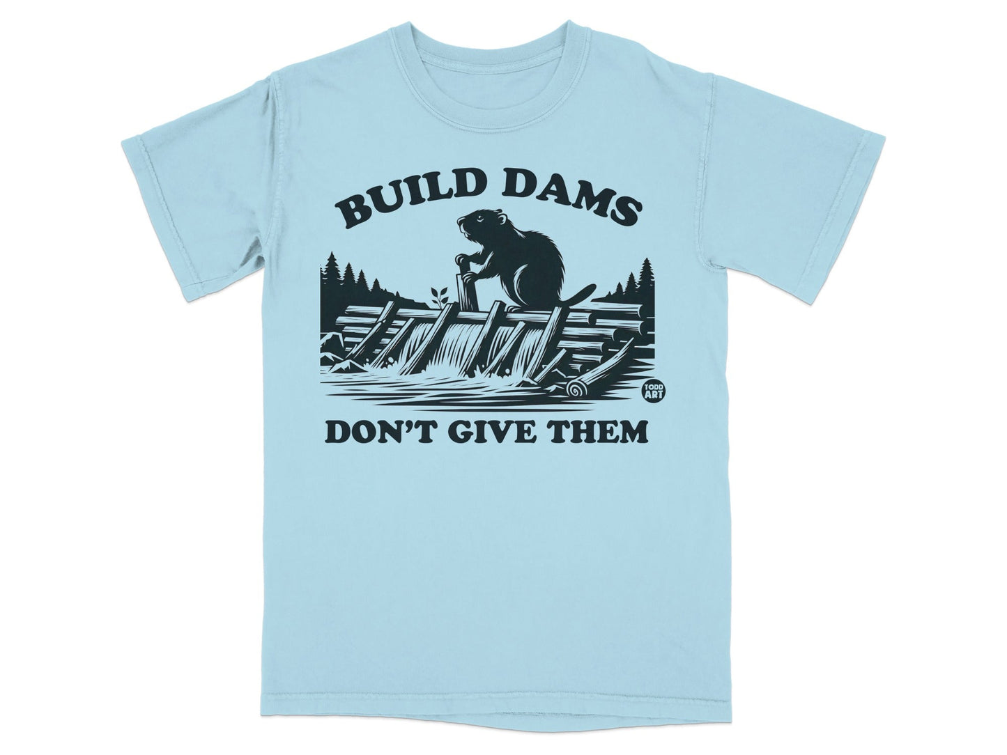 Build Dams Don't Give Them Graphic T-Shirt