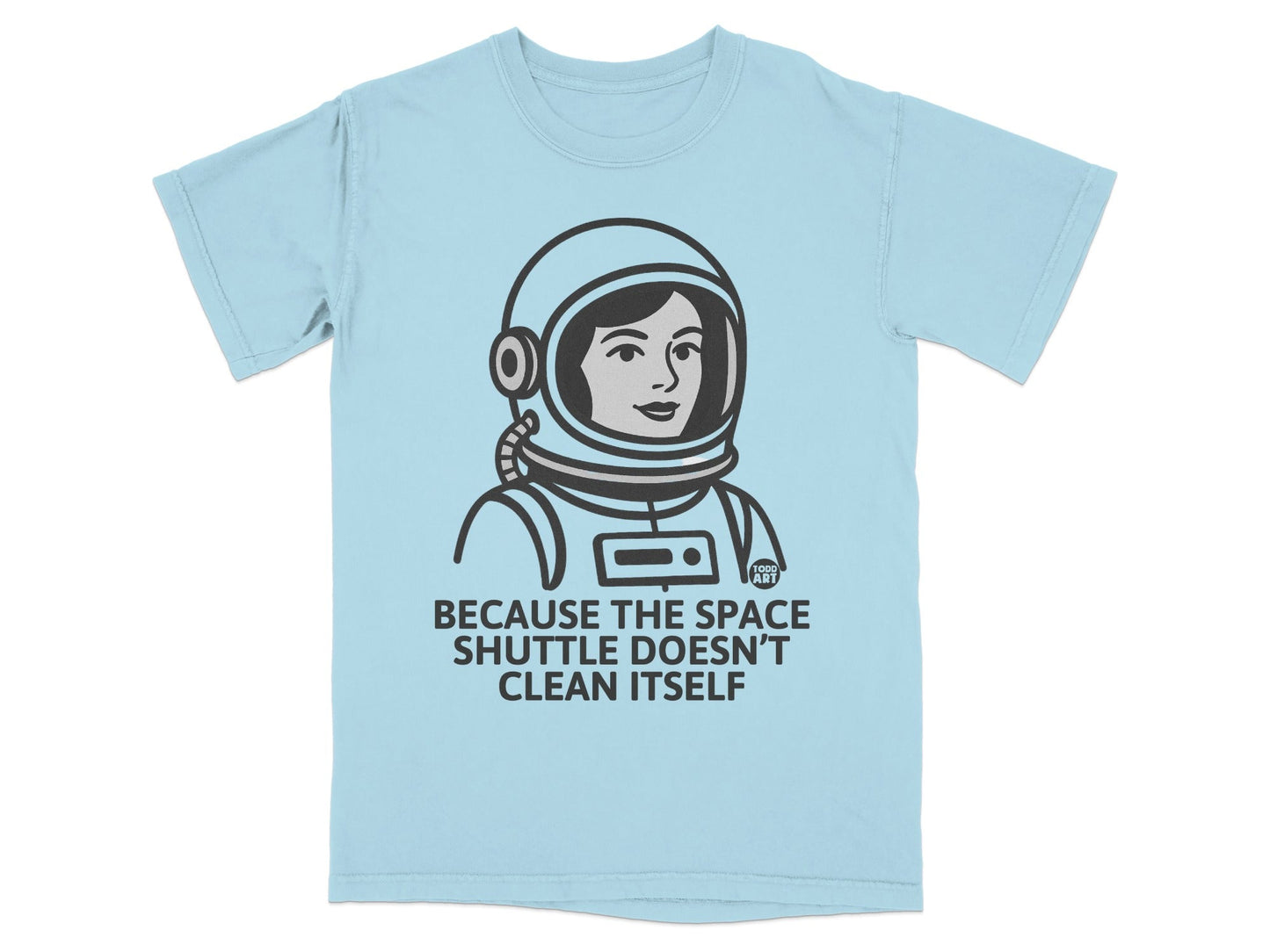 Because the Space Shuttle Doesn't Clean Itself T-shirt