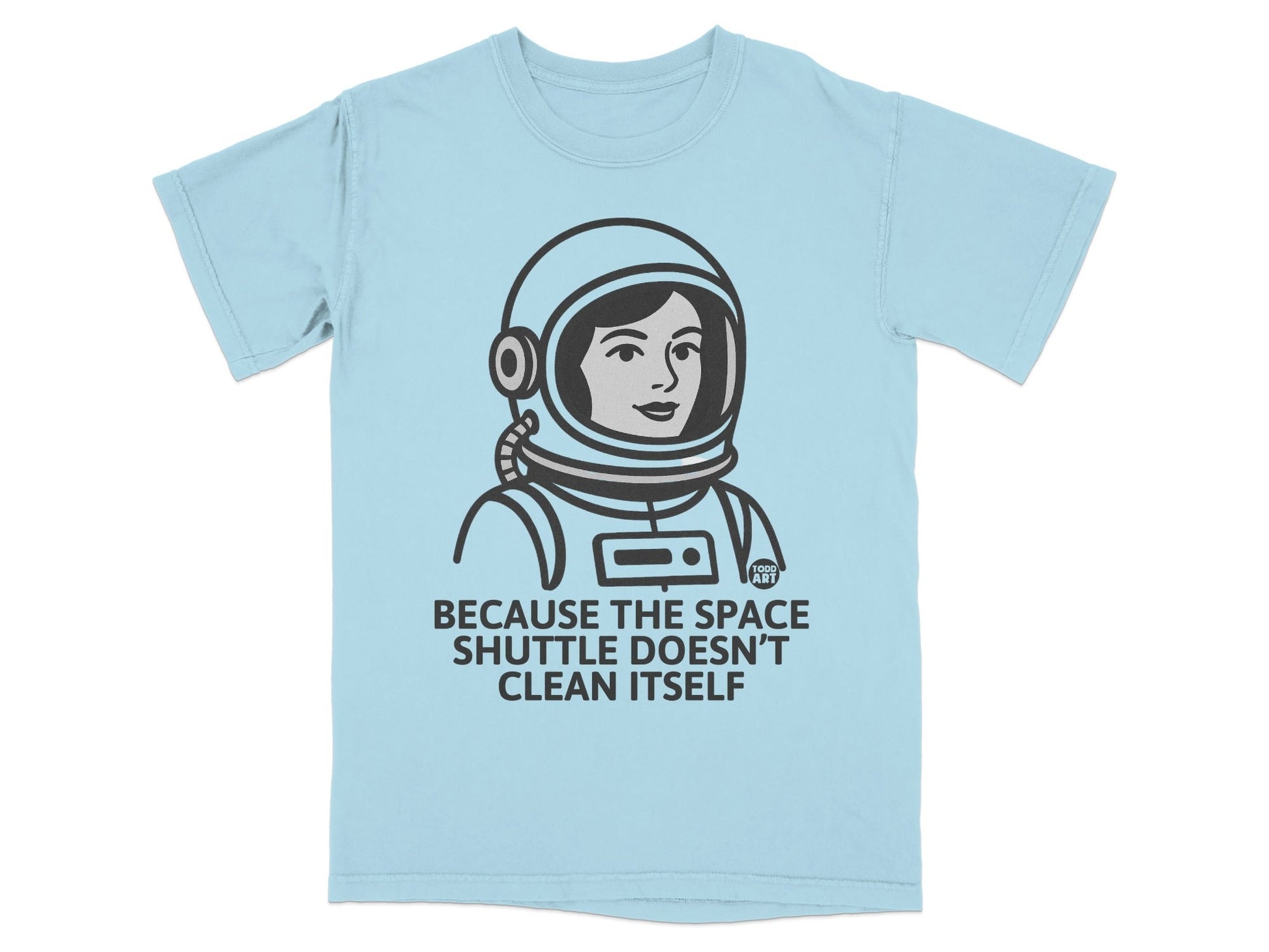 Because the Space Shuttle Doesn't Clean Itself T-shirt
