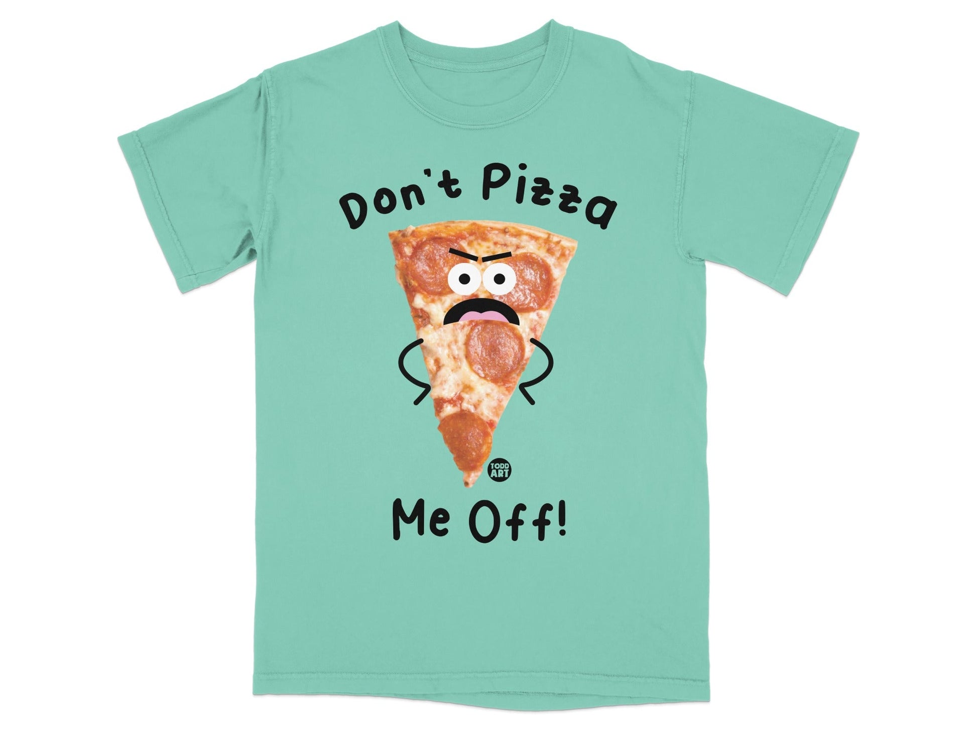 Teal t-shirt with a cartoon slice of pizza saying "Don't Pizza Me Off".