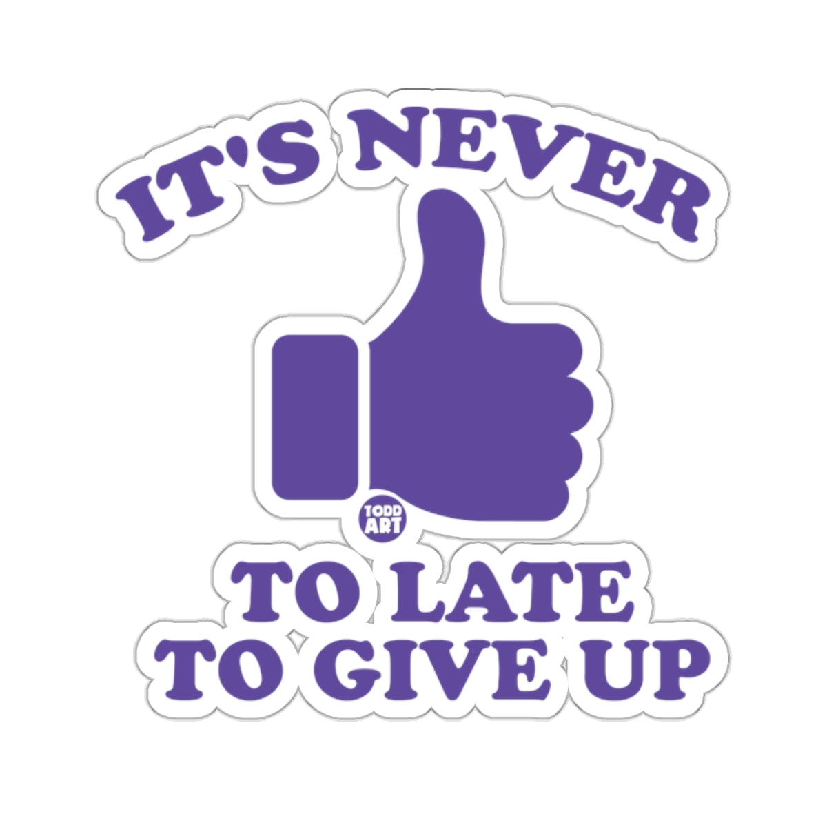 IT'S NEVER TO LATE TO GIVE UP Thumbs Up ART 