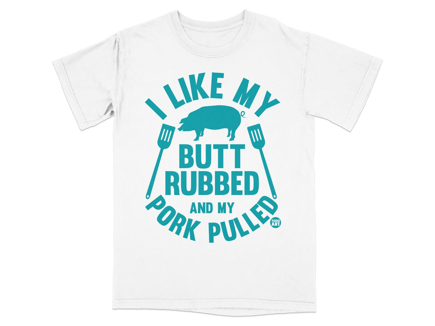 White t-shirt with blue text reading "I like my butt rubbed and my pork pulled".