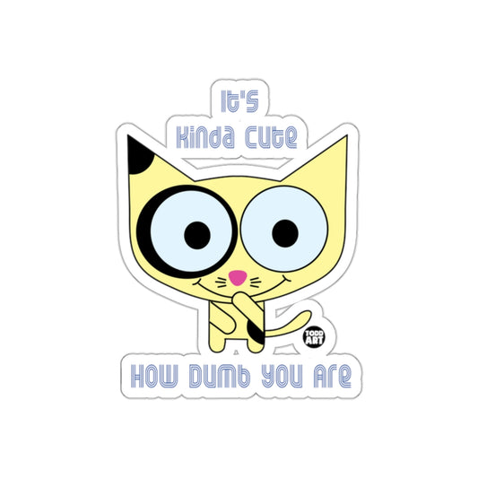 It's Kinda Cute How Dumb You Are Sticker