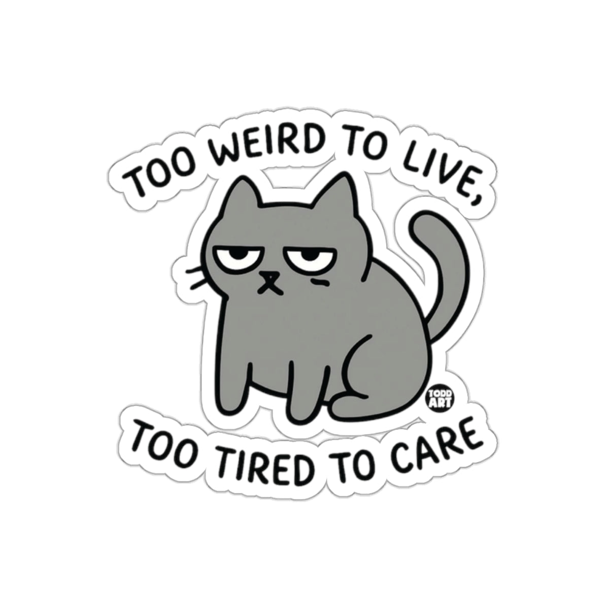 Too Weird to Live Too Tired to Care Cat Sticker