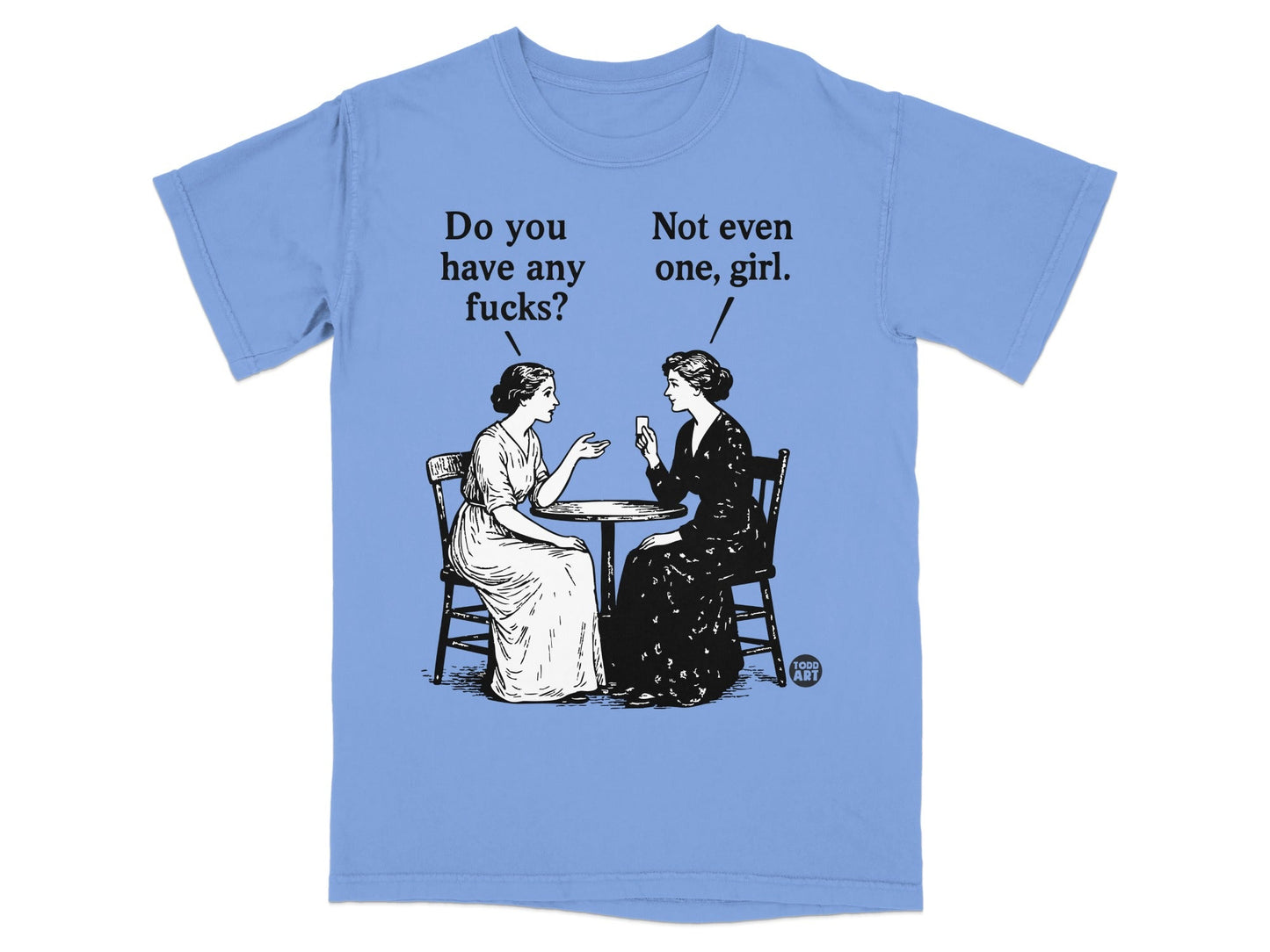 T-shirt with cartoon of two women discussing "Do you have any fucks. Not even one, girl."