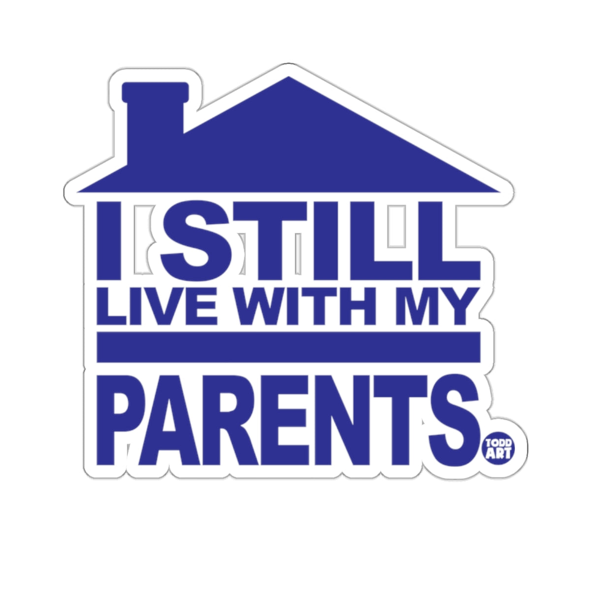 Blue house graphic with text "I STILL LIVE WITH MY PARENTS" and "TODD ART" logo.