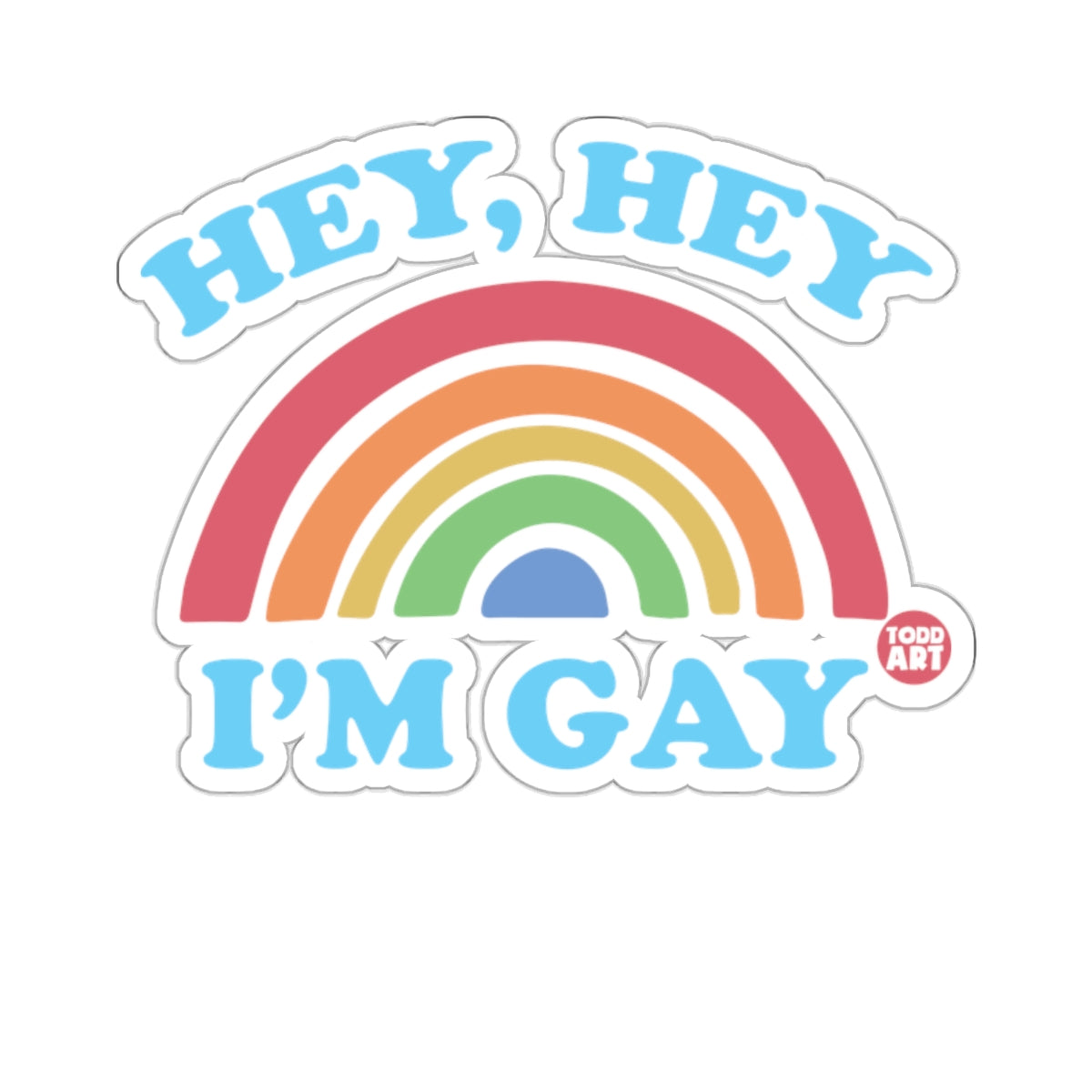 HEY HEY I'M GAY Rainbow Todd Art 