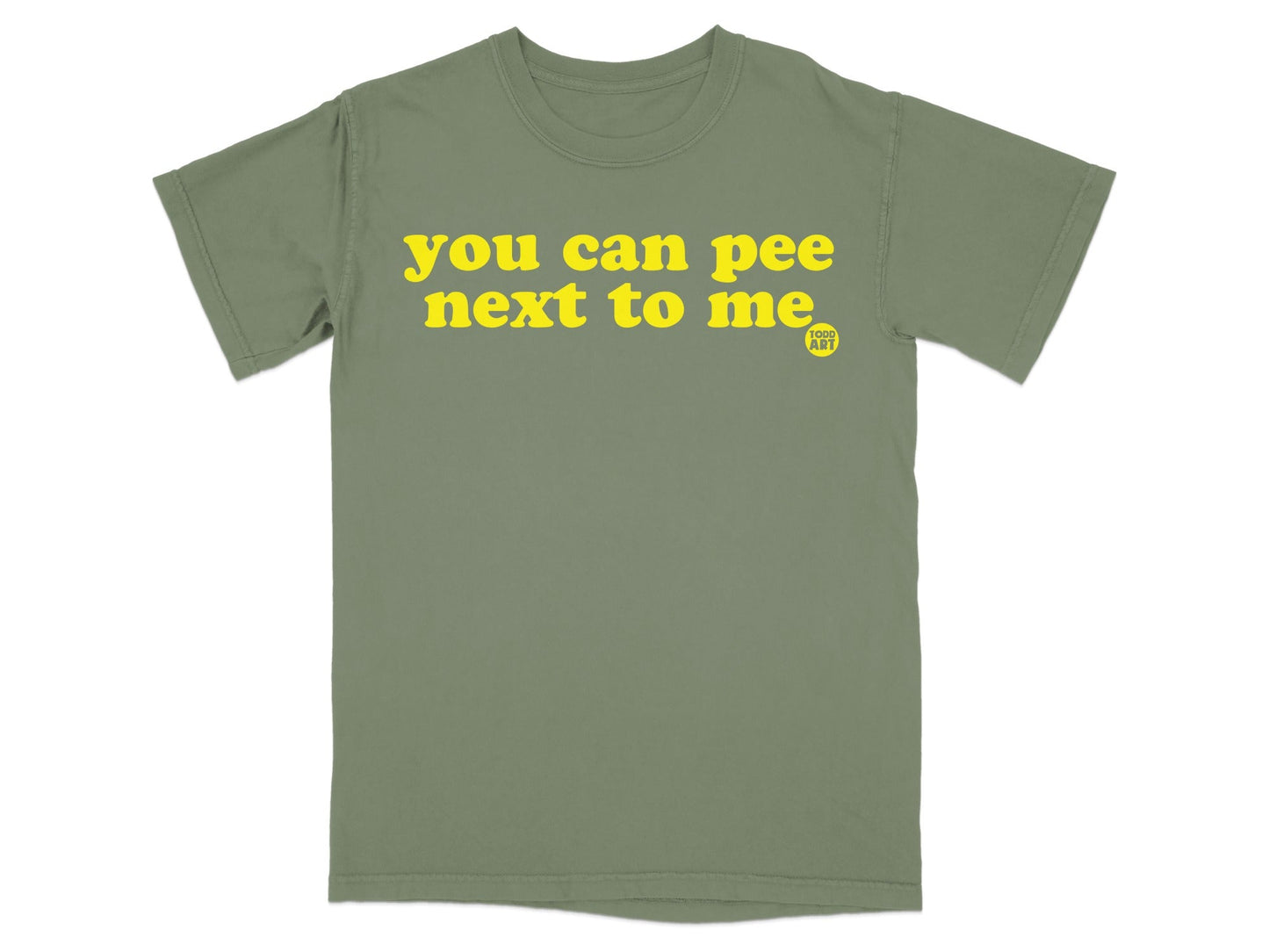You Can Pee Next to Me Todd Art Text Tee Shirt
