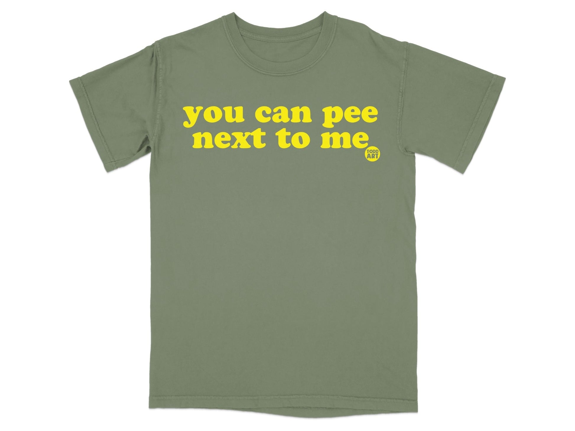 You Can Pee Next to Me Todd Art Text Tee Shirt