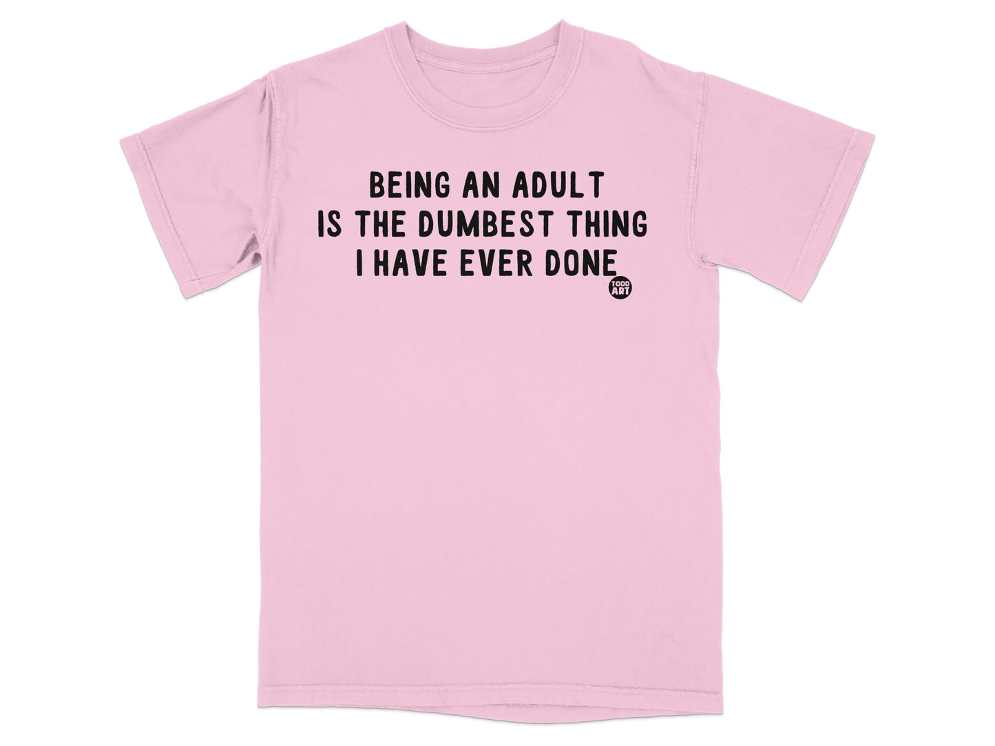 Being An Adult is The Dumbest Thing Ever Done Shirt