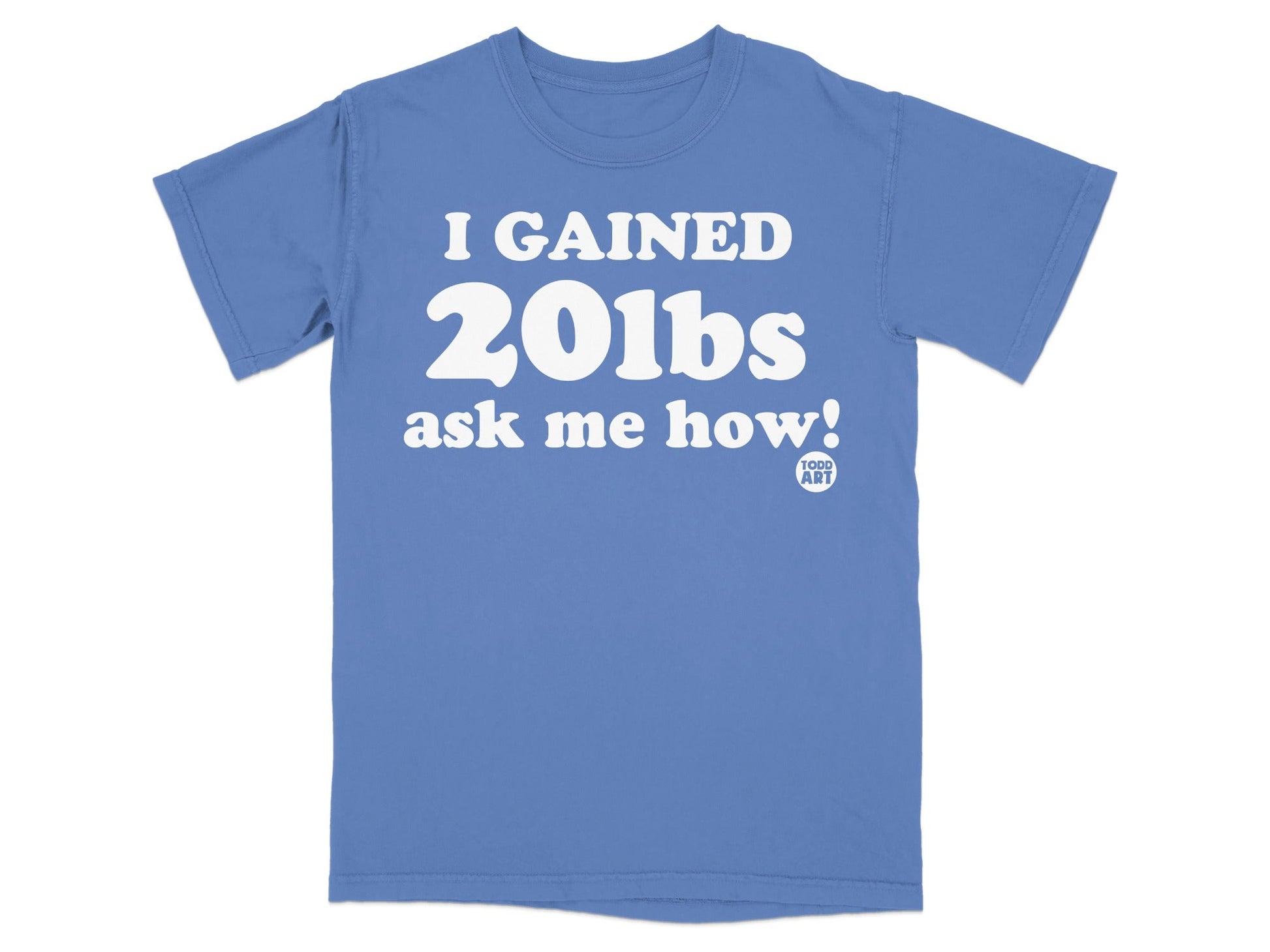 I Gained 20lbs Ask Me How Todd Art Novelty Tee