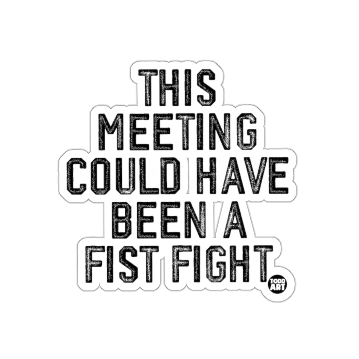 This Meeting Could Have Been A Fist Fight Sticker