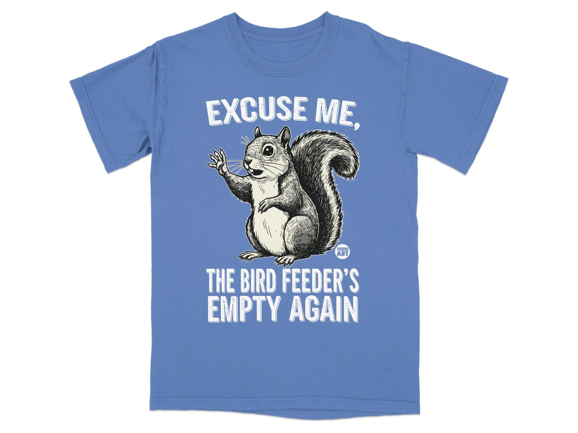T-shirt with a squirrel saying "Excuse me, the bird feeder's empty again."