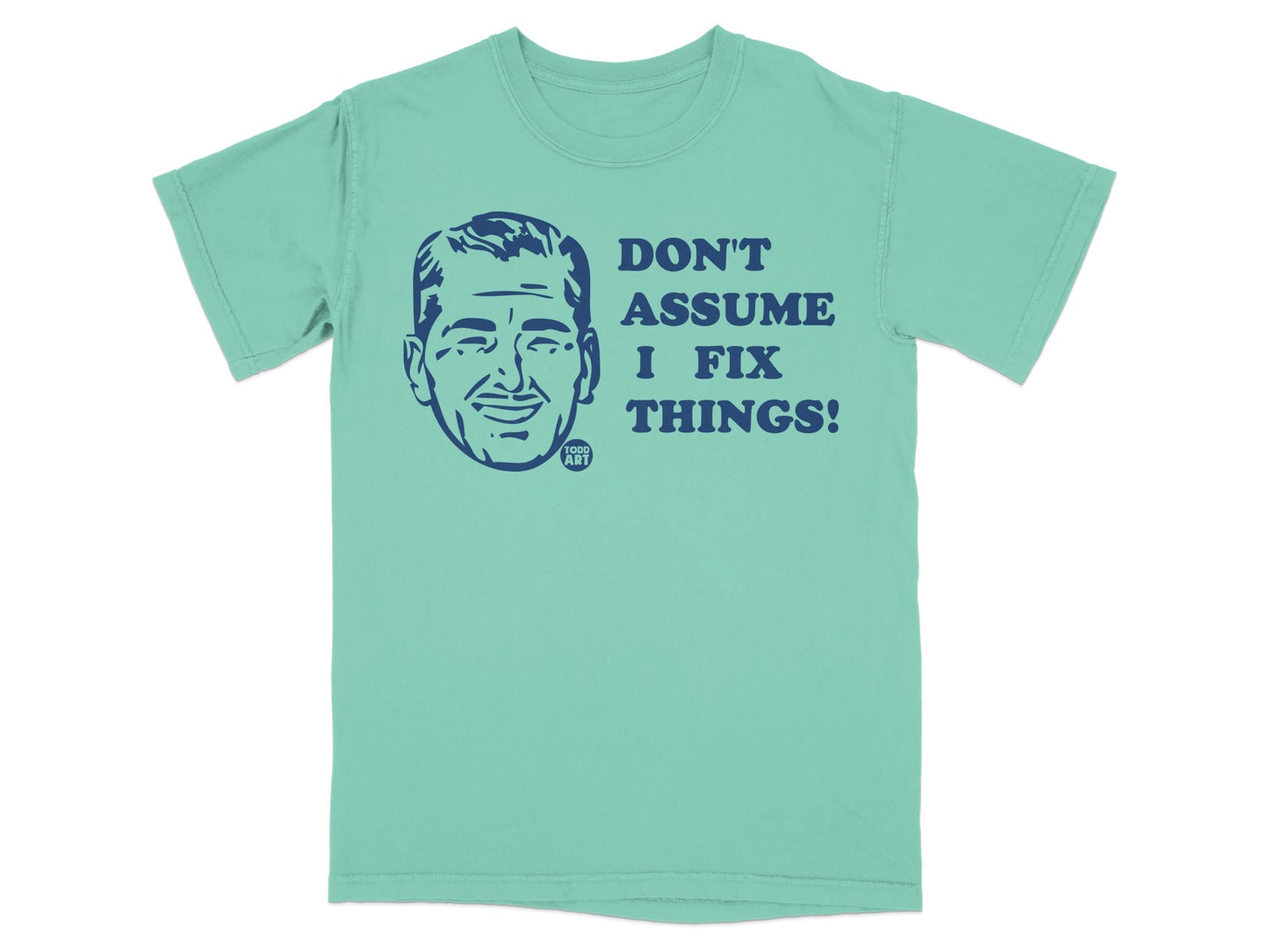 Teal t-shirt with blue text: "DON'T ASSUME I FIX THINGS!"