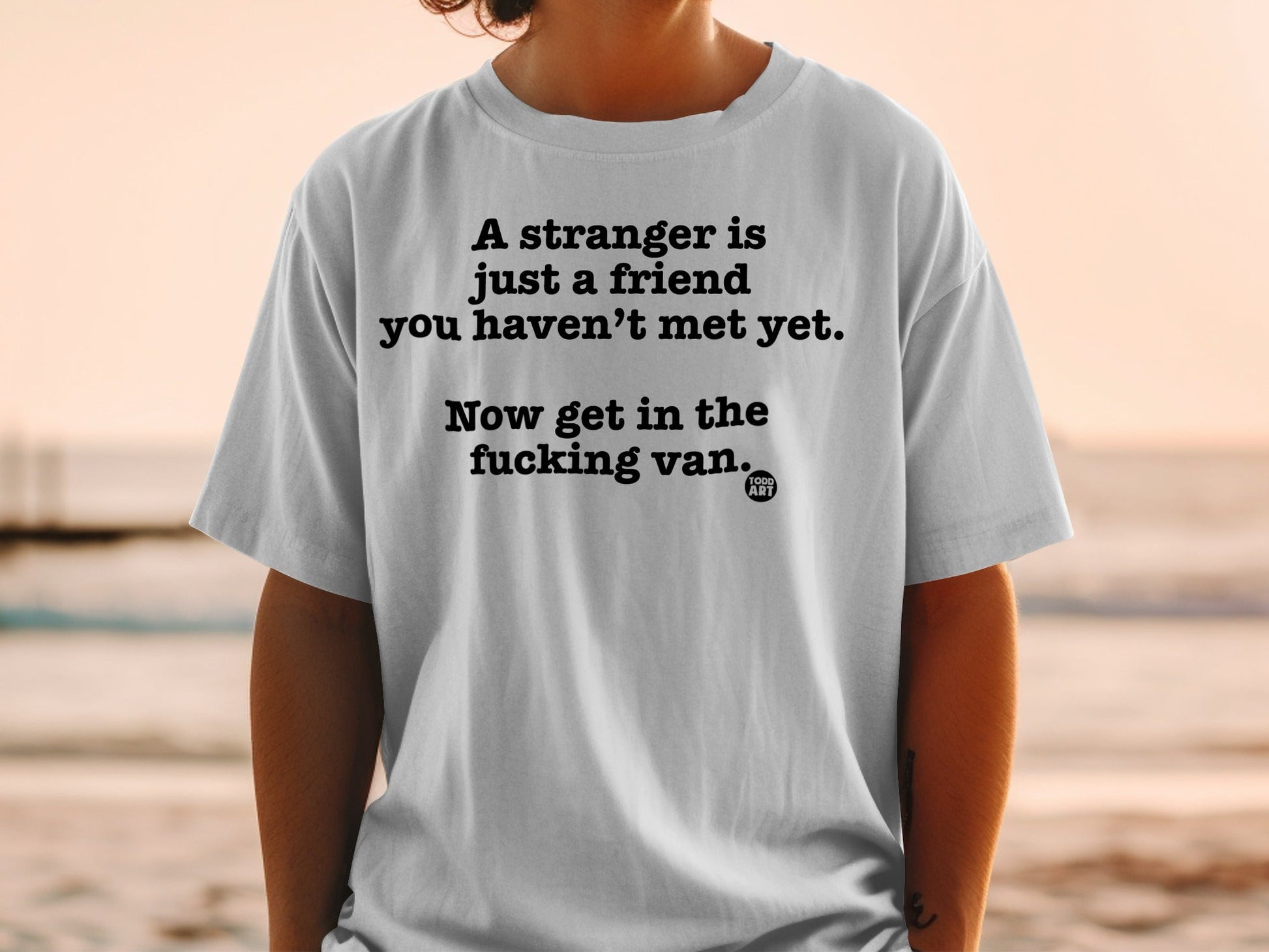 A Stranger Is Just A Friend You Haven't Met Yet T-Shirt