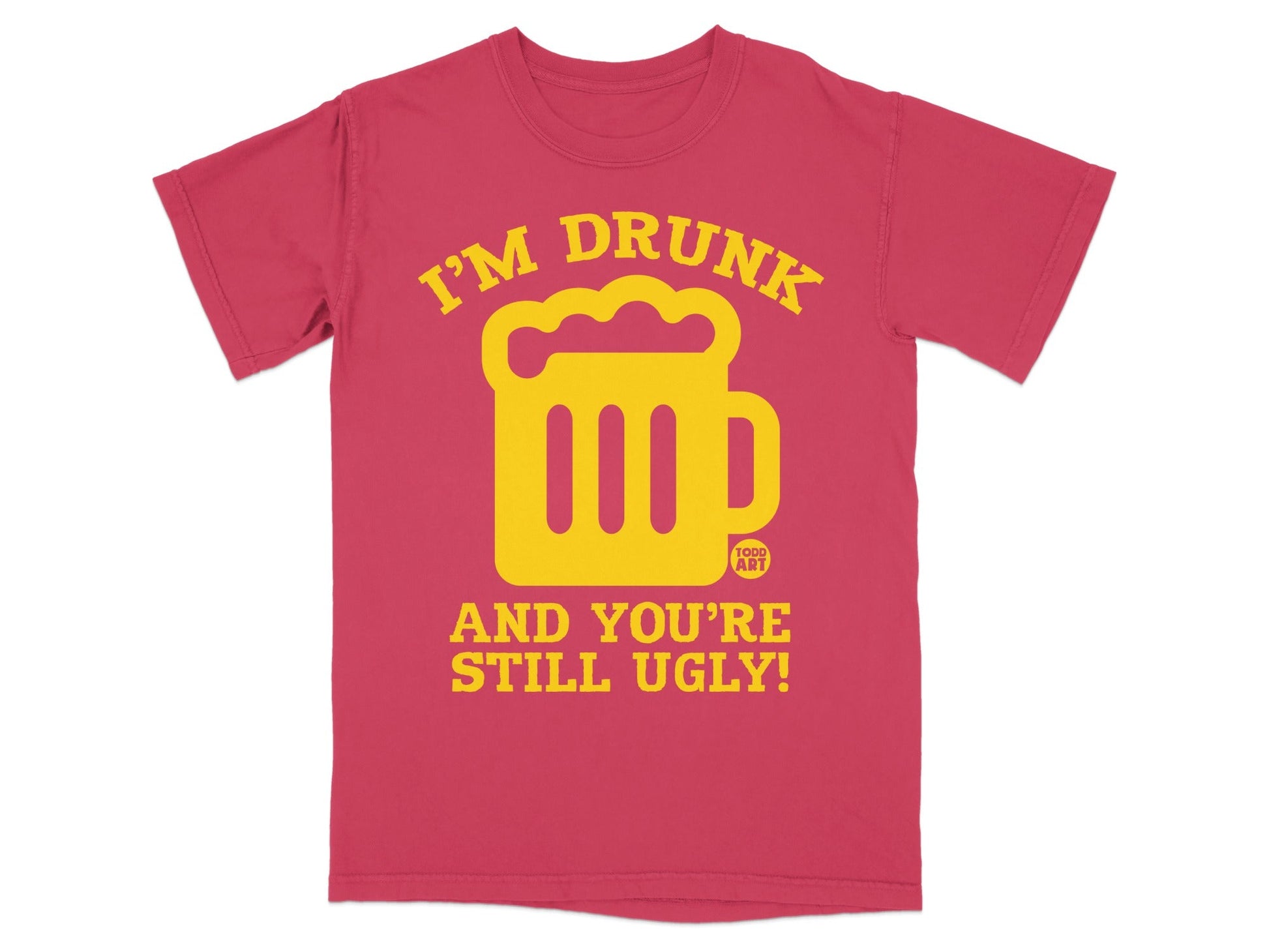 I'm Drunk and You're Still Ugly Funny T-Shirt