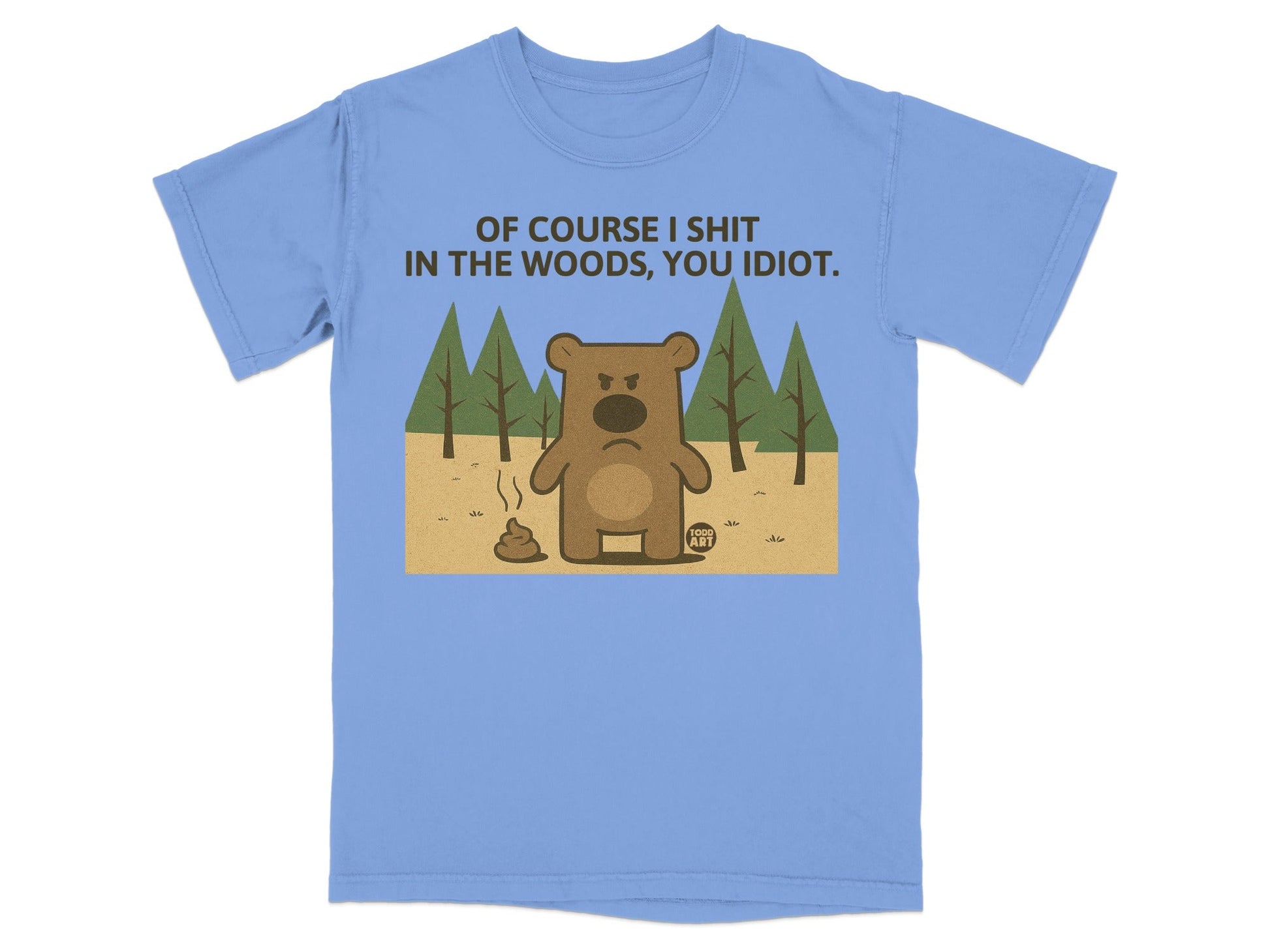 T-shirt with cartoon bear and text "OF COURSE I SHIT IN THE WOODS, YOU IDIOT."