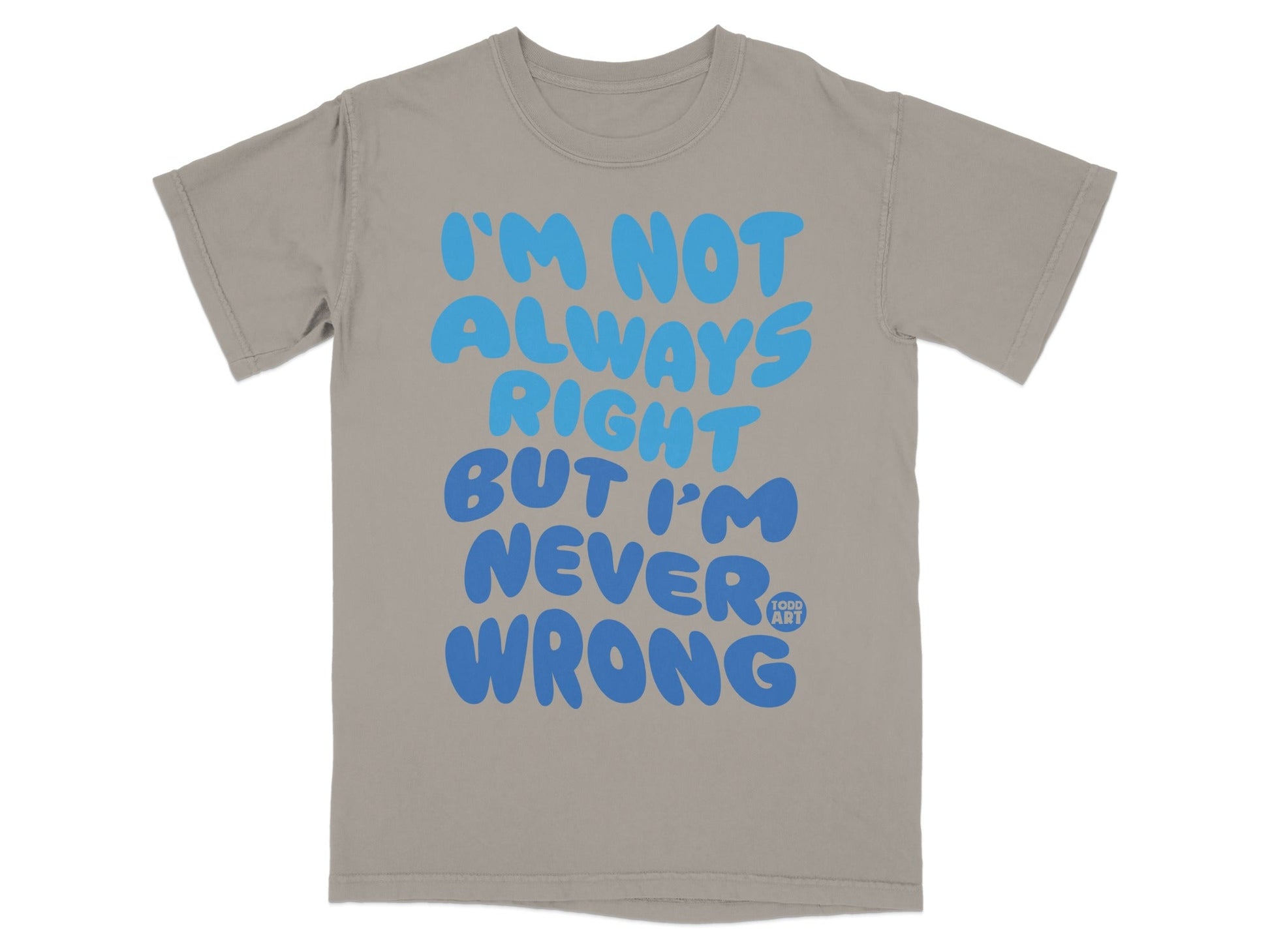 I'm Not Always Right But I'm Never Wrong T-shirt