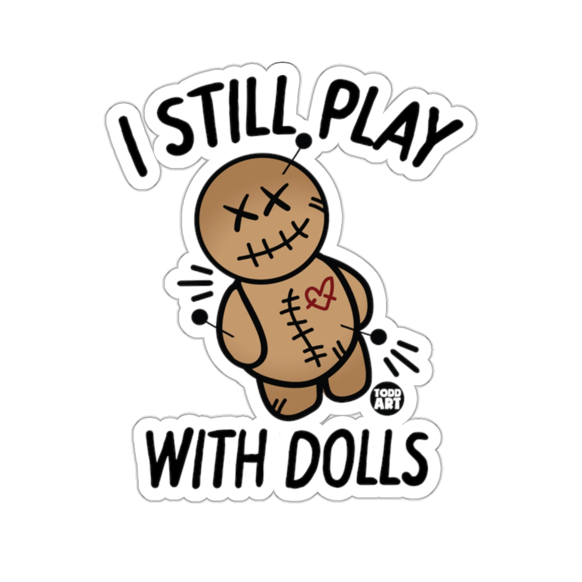 Voodoo doll with "I STILL PLAY WITH DOLLS" text and Todd Art logo.