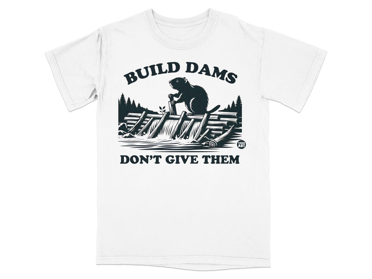 Build Dams Don't Give Them Graphic T-Shirt