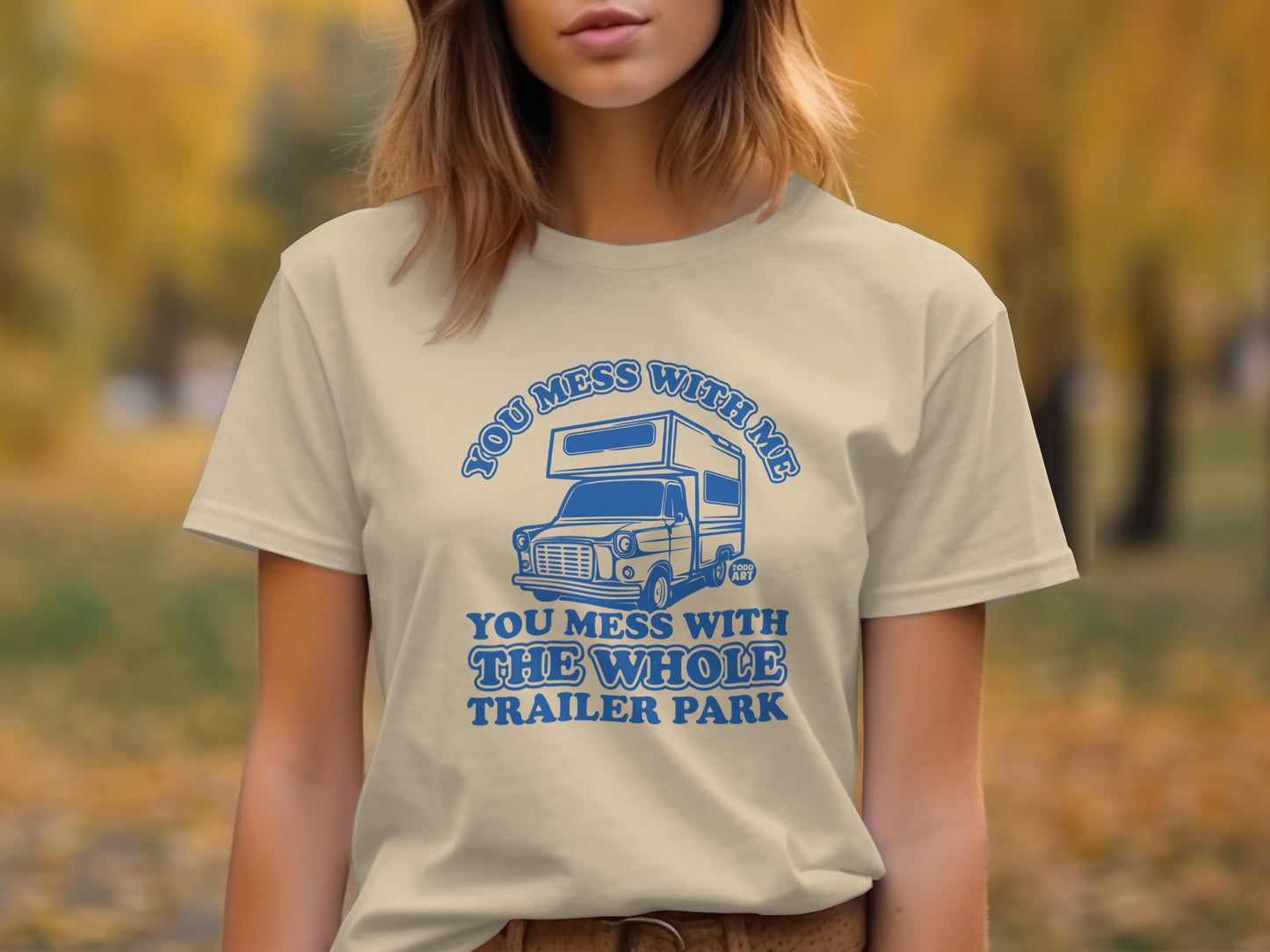 You Mess With Me Trailer Park Funny T-Shirt