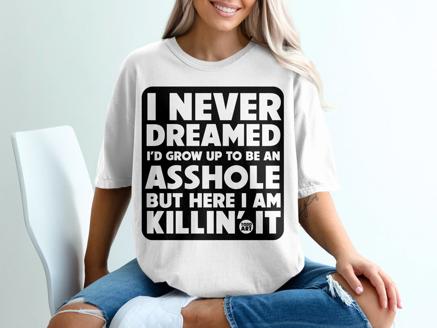 I Never Dreamed I'd Grow Up To Be An Asshole Shirt