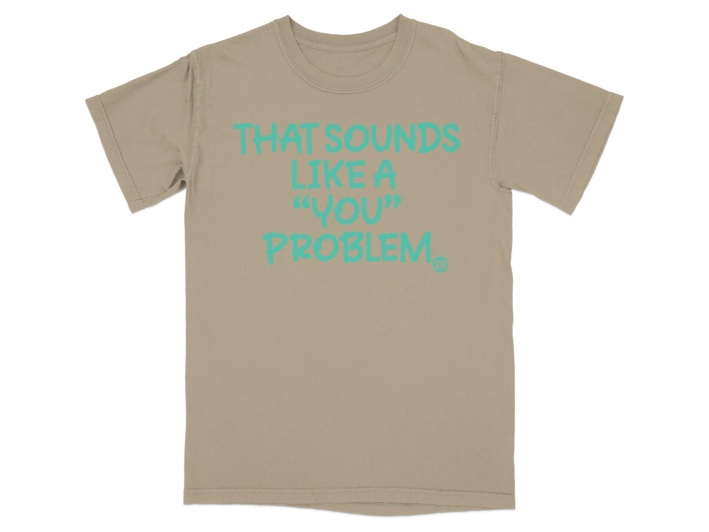 THAT SOUNDS LIKE A 'YOU' PROBLEM T-shirt