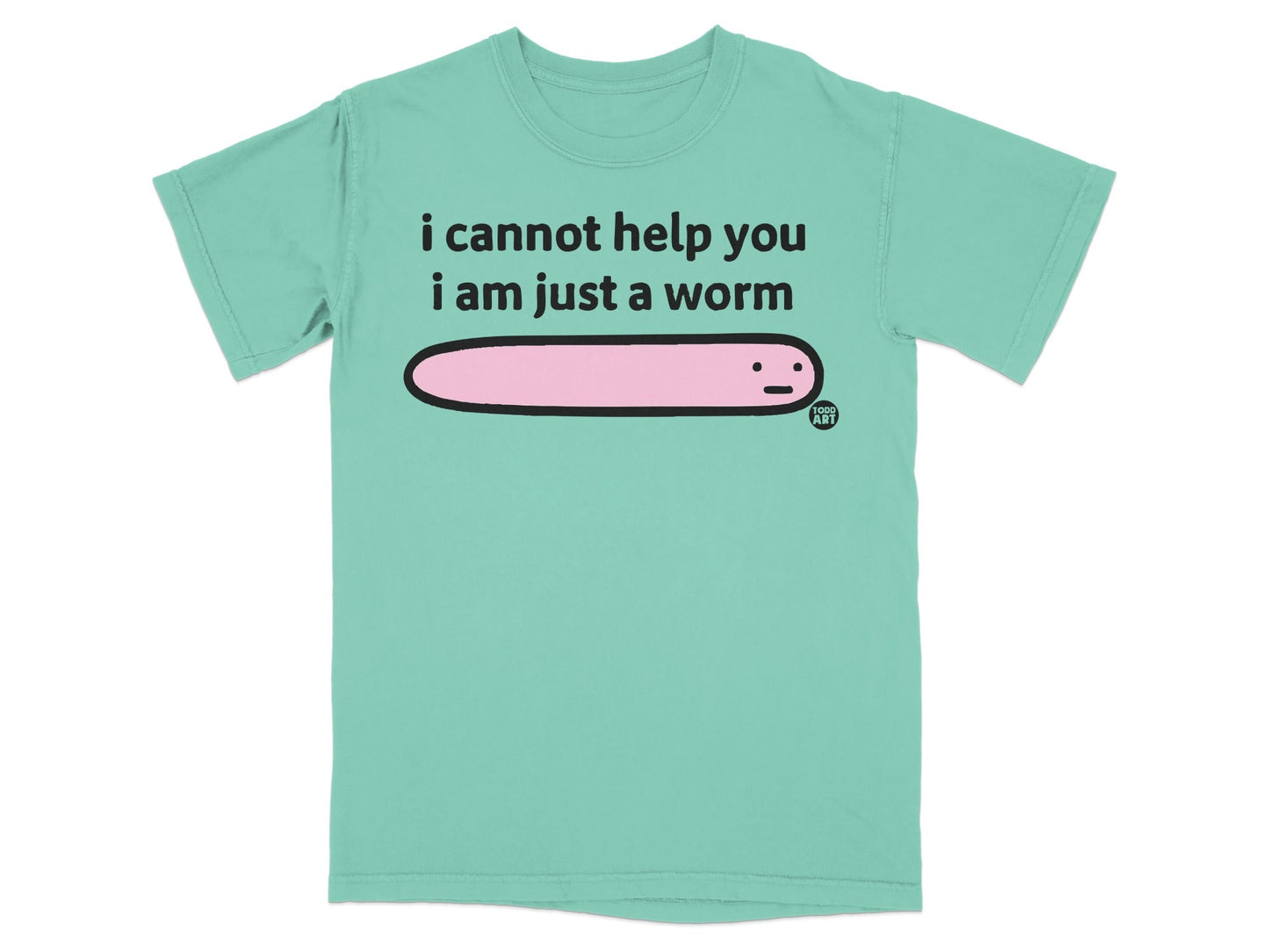 I Cannot Help You I Am Just A Worm T-shirt