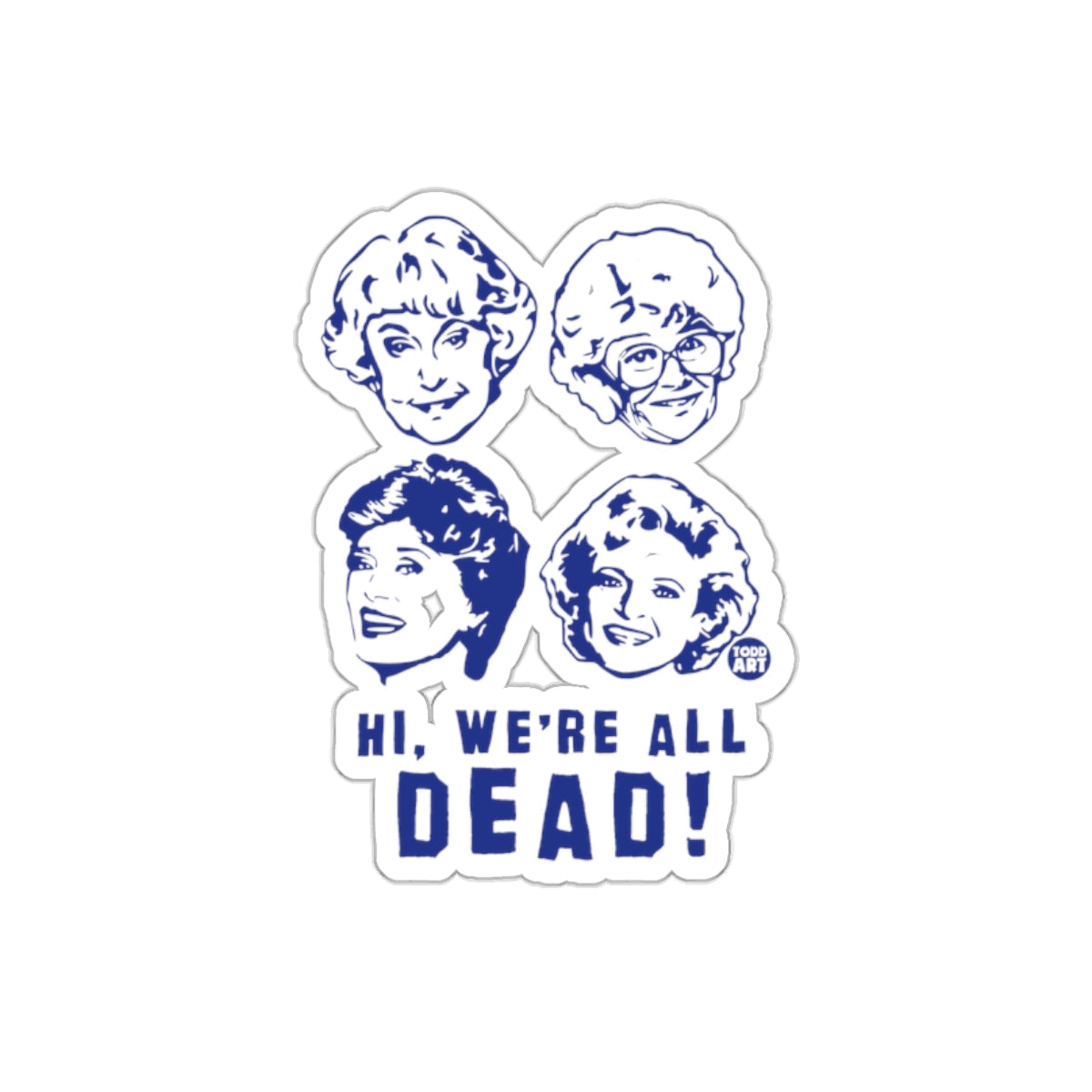 The Golden Girls Hi We are All Dead Funny TV Show sticker