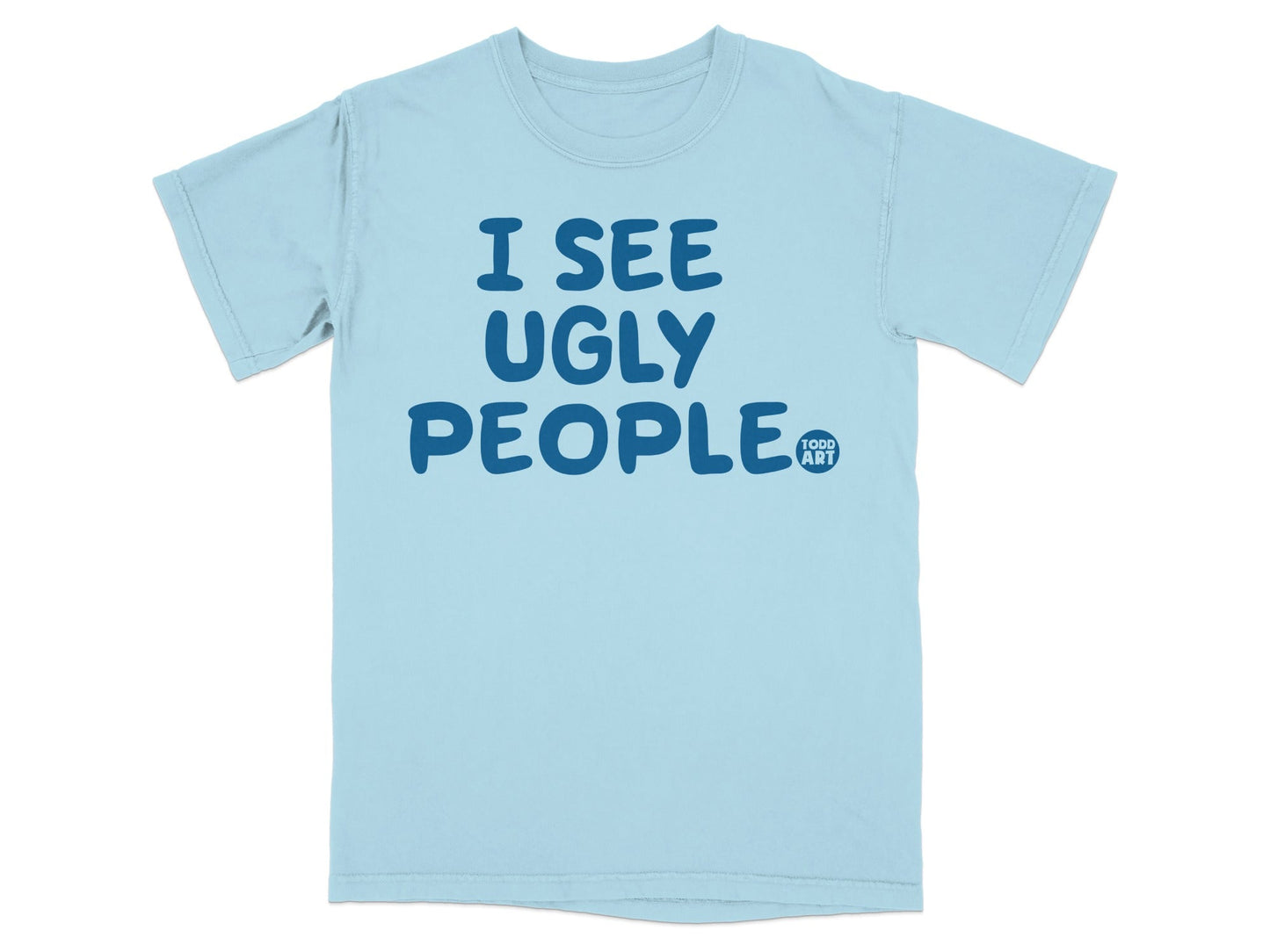 I SEE UGLY PEOPLE Todd Art Graphic Tee Shirt Product